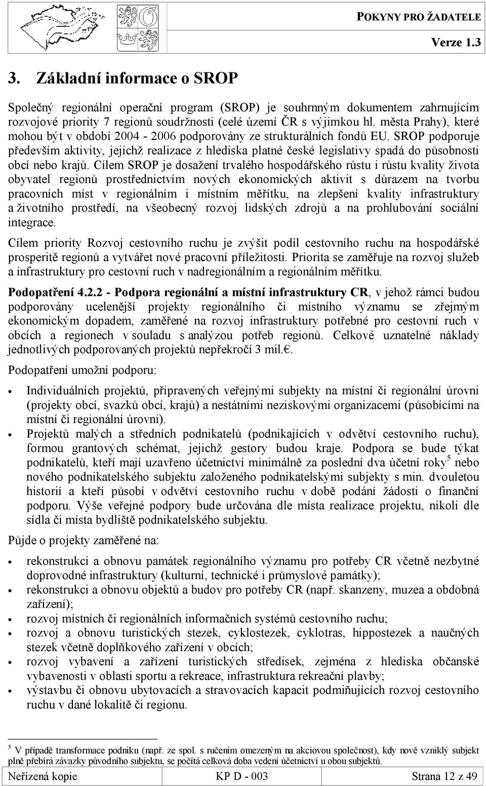 SROP podporuje především aktivity, jejichž realizace z hlediska platné české legislativy spadá do působnosti obcí nebo krajů.