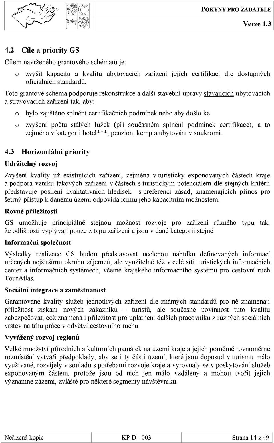 zvýšení počtu stálých lůžek (při současném splnění podmínek certifikace), a to zejména v kategorii hotel***, penzion, kemp a ubytování v soukromí. 4.