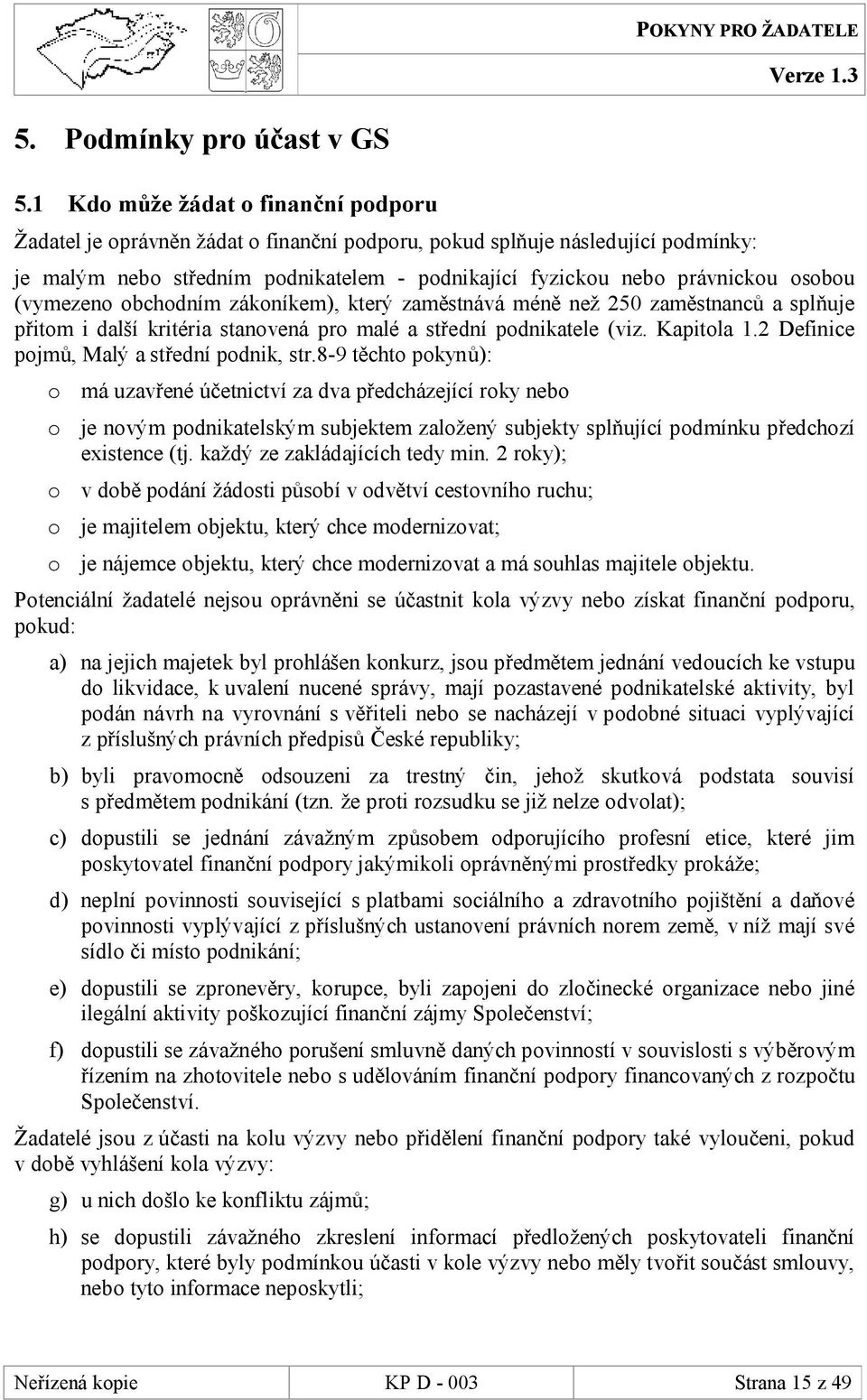 (vymezeno obchodním zákoníkem), který zaměstnává méně než 250 zaměstnanců a splňuje přitom i další kritéria stanovená pro malé a střední podnikatele (viz. Kapitola 1.