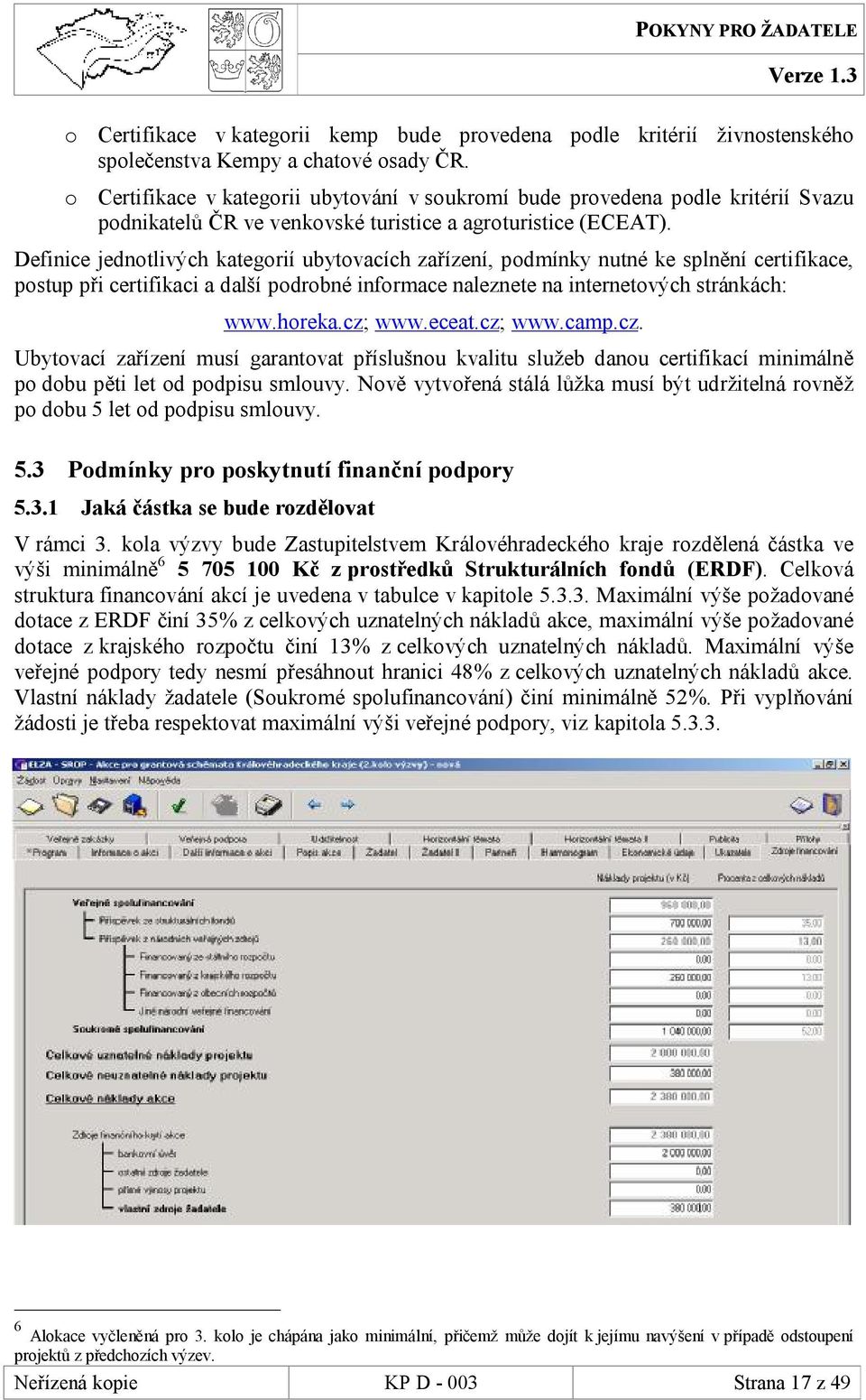 Definice jednotlivých kategorií ubytovacích zařízení, podmínky nutné ke splnění certifikace, postup při certifikaci a další podrobné informace naleznete na internetových stránkách: www.horeka.cz; www.