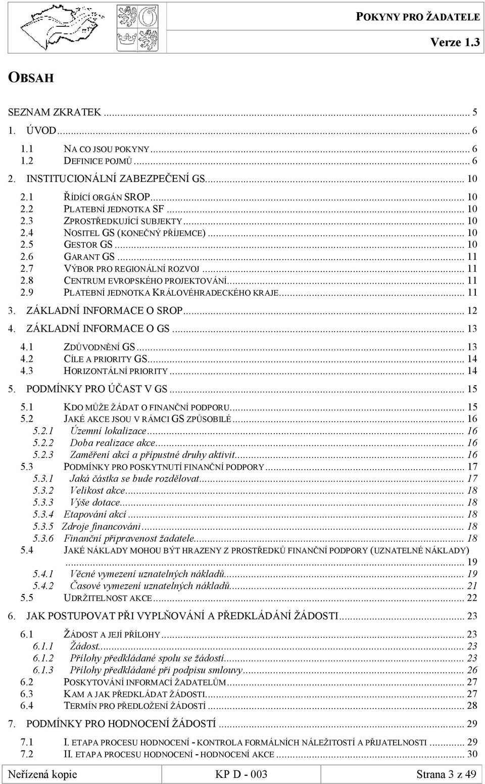 ..11 3. ZÁKLADNÍ INFORMACE O SROP...12 4. ZÁKLADNÍ INFORMACE O GS...13 4.1 ZDŮVODNĚNÍ GS...13 4.2 CÍLE A PRIORITY GS...14 4.3 HORIZONTÁLNÍ PRIORITY...14 5. PODMÍNKY PRO ÚČAST V GS...15 5.