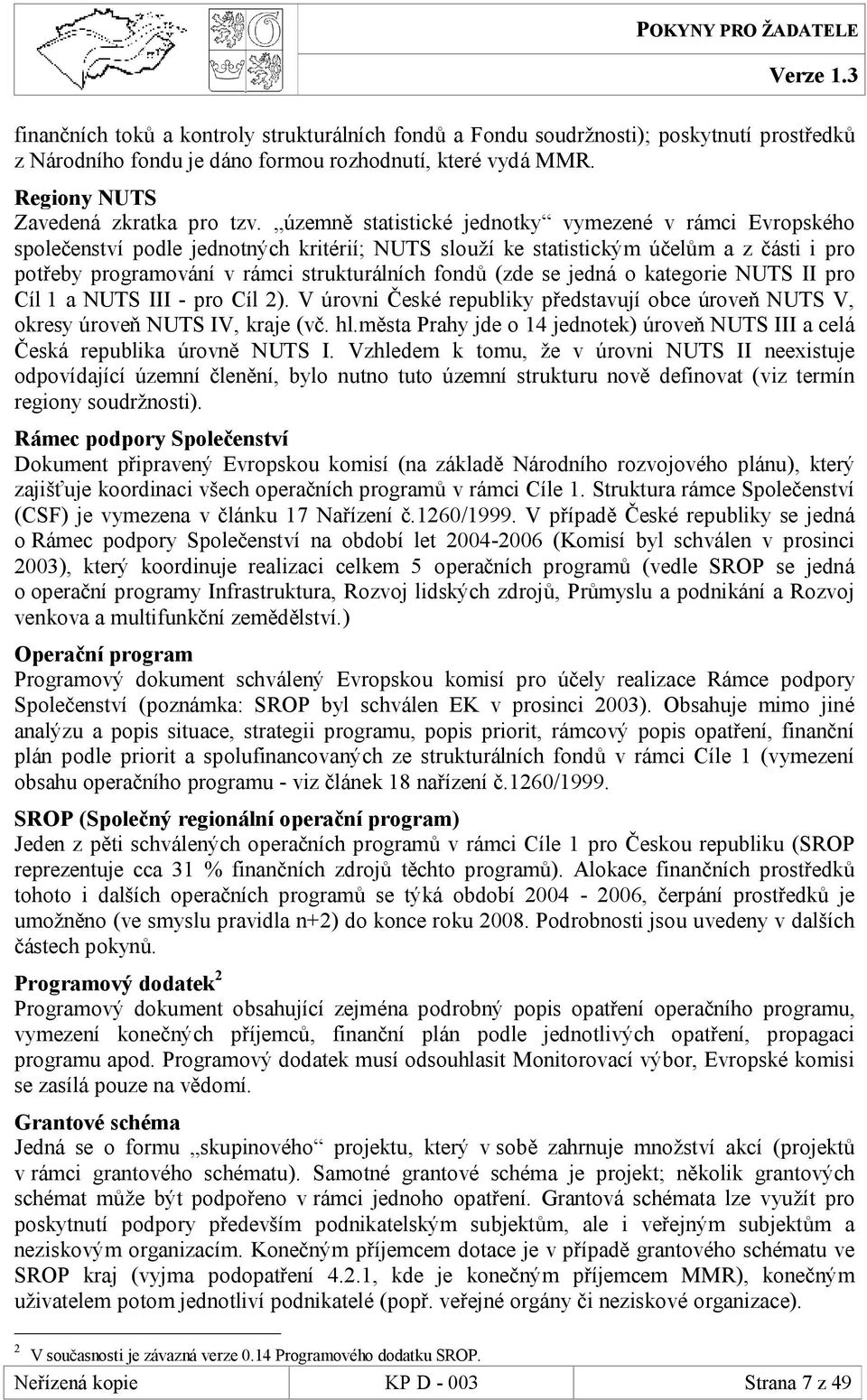 (zde se jedná o kategorie NUTS II pro Cíl 1 a NUTS III - pro Cíl 2). V úrovni České republiky představují obce úroveň NUTS V, okresy úroveň NUTS IV, kraje (vč. hl.