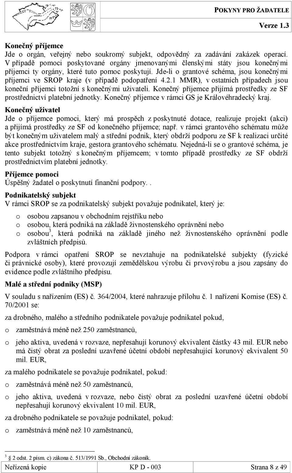 Jde-li o grantové schéma, jsou konečnými příjemci ve SROP kraje (v případě podopatření 4.2.1 MMR), v ostatních případech jsou koneční příjemci totožní s konečnými uživateli.