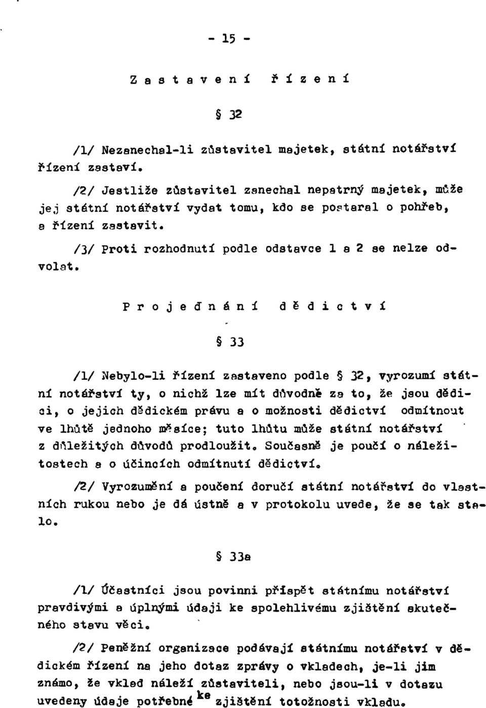 Projednání d ě d i c t v í 33 /1/ Nebylo-li řízení zastaveno podle 32, vyrozumí státní notářství ty, o nichž lze mít důvodně za to, že jsou dědici, o jejich dědickém právu a o možnosti dědictví