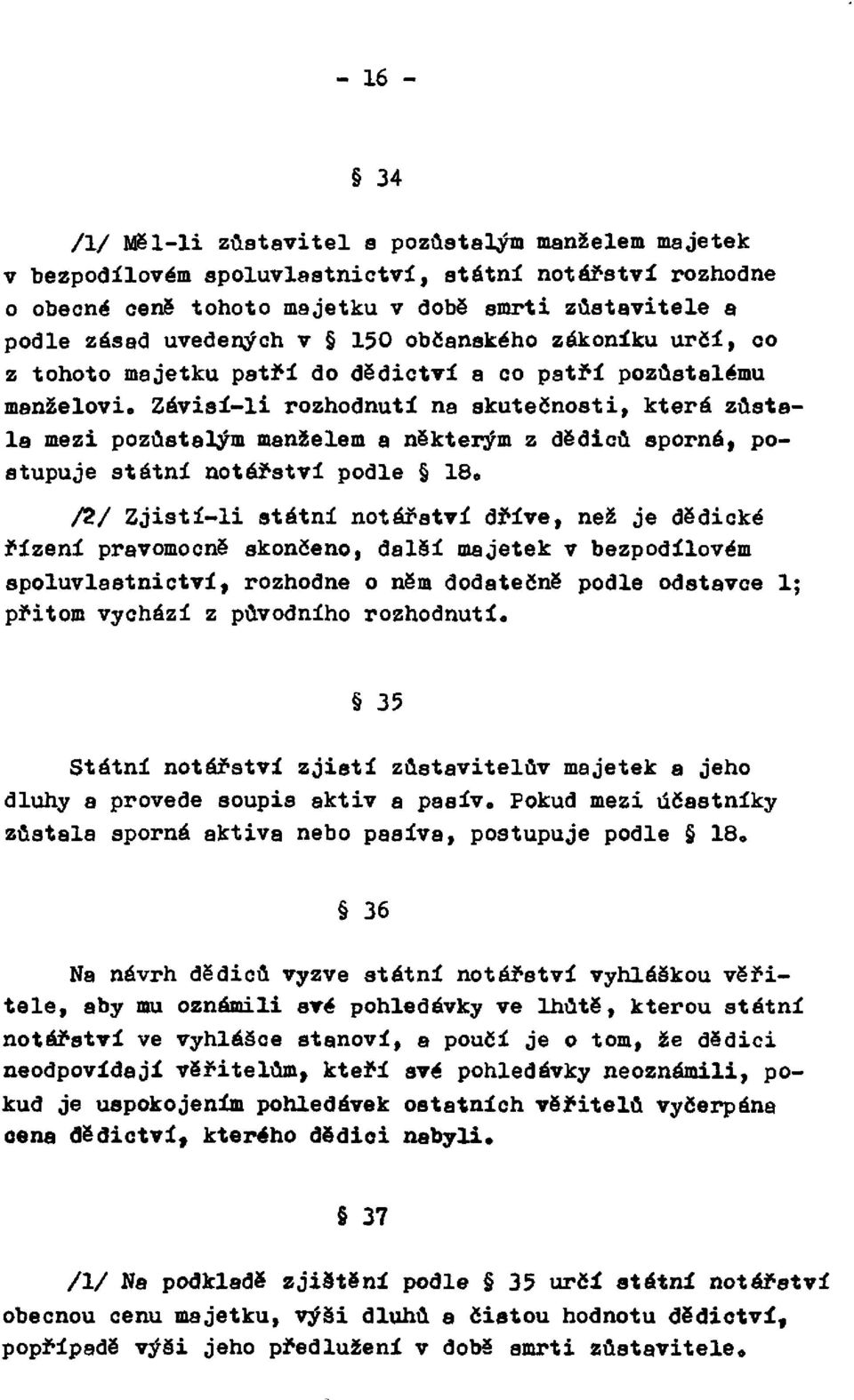 Závisí-li rozhodnutí na skutečnosti, která zůstala mezi pozůstalým manželem a některým z dědiců sporná, postupuje státní notářství podle 18.
