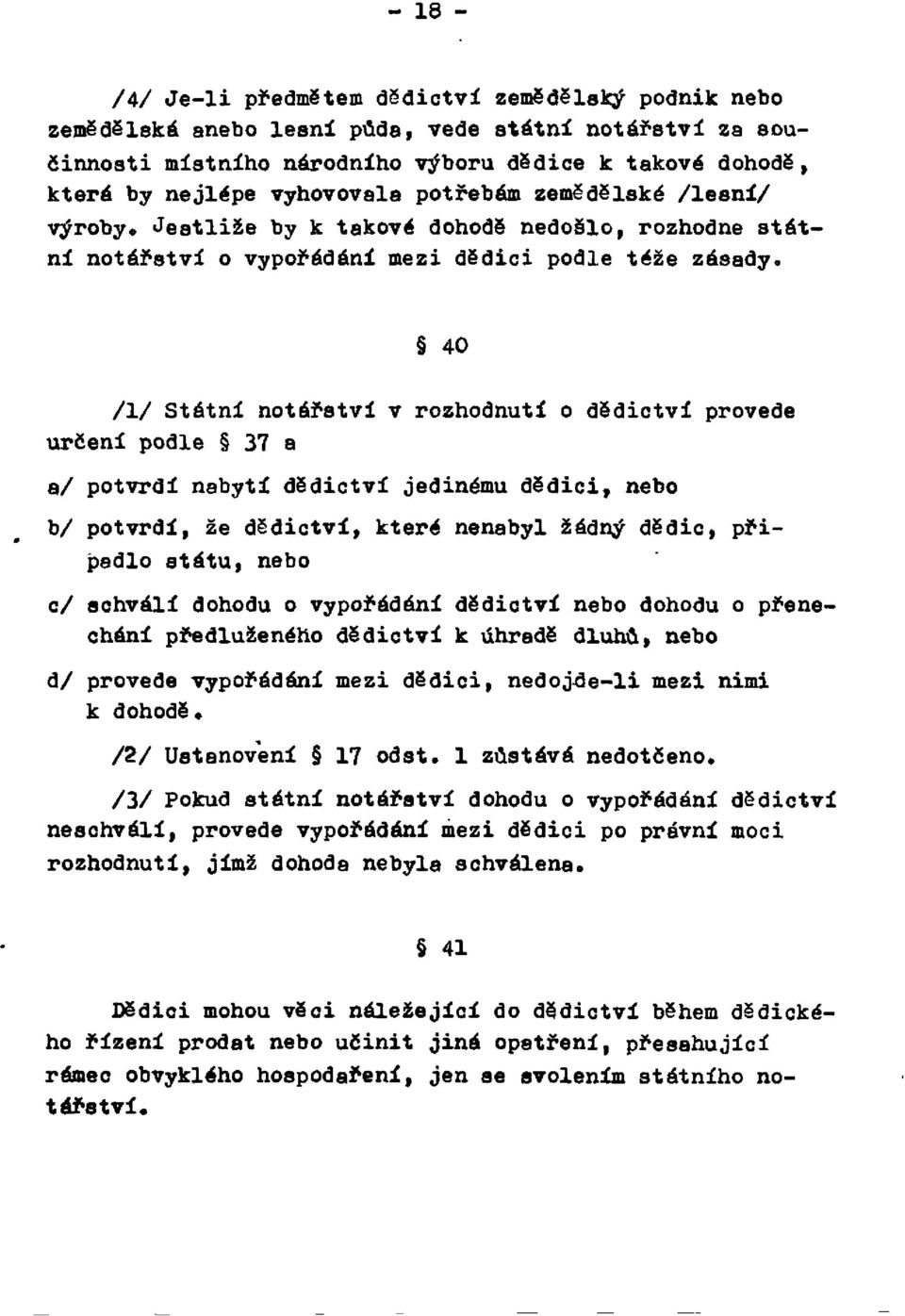 40 /1/ Státní notářství v rozhodnutí o dědictví provede určení podle 37 a a/ potvrdí nabytí dědictví jedinému dědici, nebo b/ potvrdí, že dědictví, které nenabyl žádný dědic, připadlo státu, nebo c/