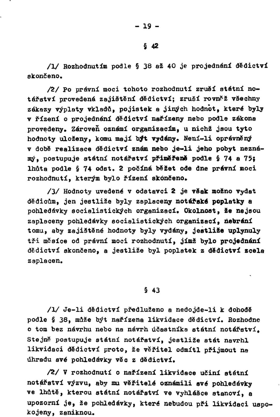 dědictví nařízeny nebo podle zákona provedeny. Zároveň oznámí organizacím, u nichž jsou tyto hodnoty uloženy, komu mají být vydány.