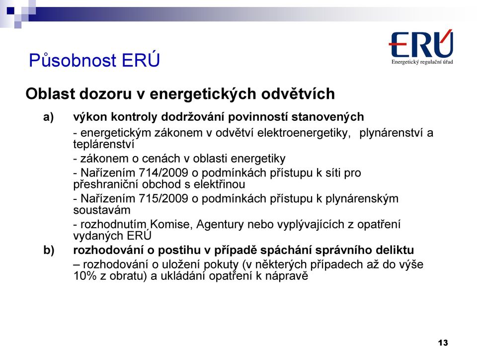 obchod s elektřinou - Nařízením 715/2009 o podmínkách přístupu k plynárenským soustavám - rozhodnutím Komise, Agentury nebo vyplývajících z opatření