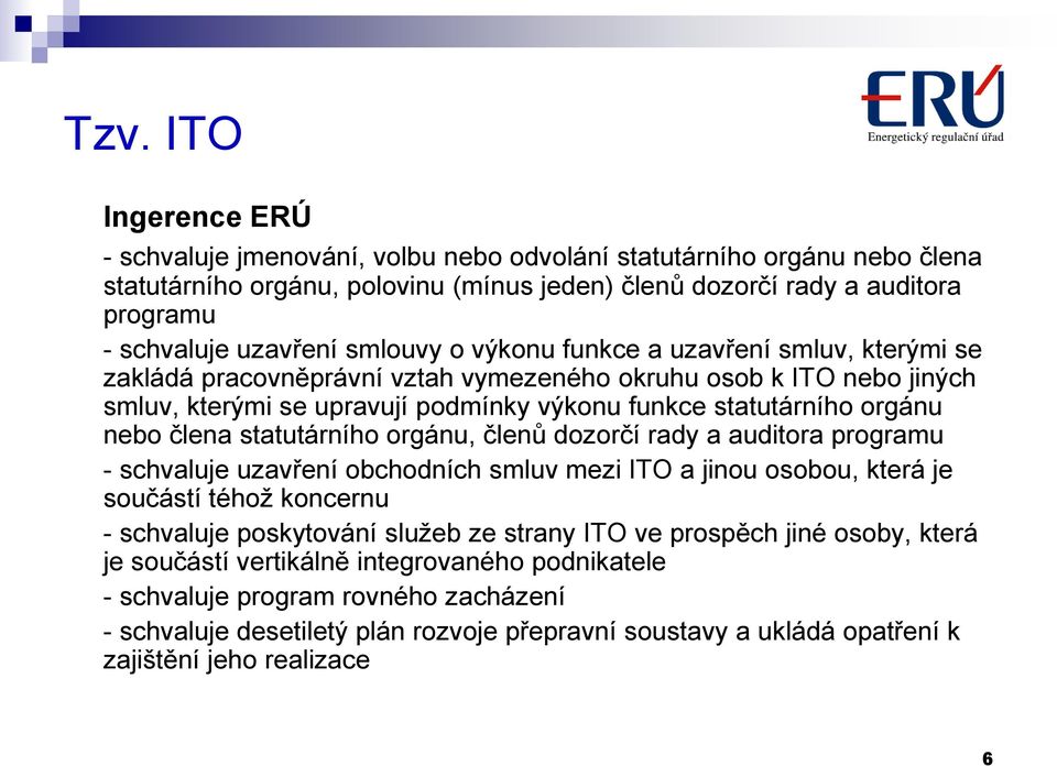 orgánu nebo člena statutárního orgánu, členů dozorčí rady a auditora programu - schvaluje uzavření obchodních smluv mezi ITO a jinou osobou, která je součástí téhož koncernu - schvaluje poskytování