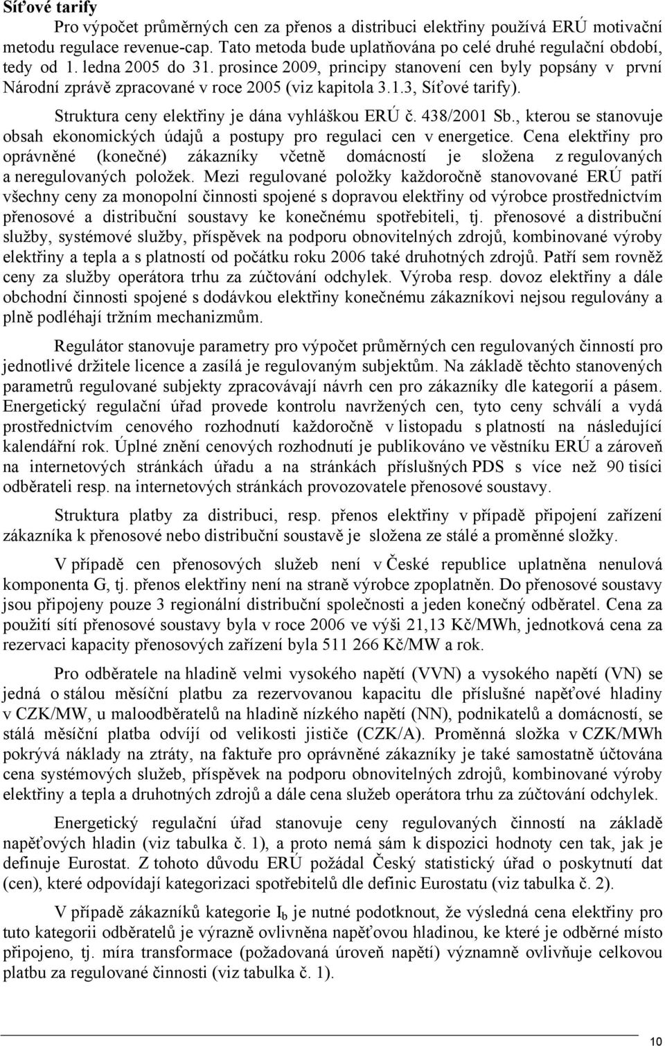 Struktura ceny elektřiny je dána vyhláškou ERÚ č. 438/2001 Sb., kterou se stanovuje obsah ekonomických údajů a postupy pro regulaci cen v energetice.