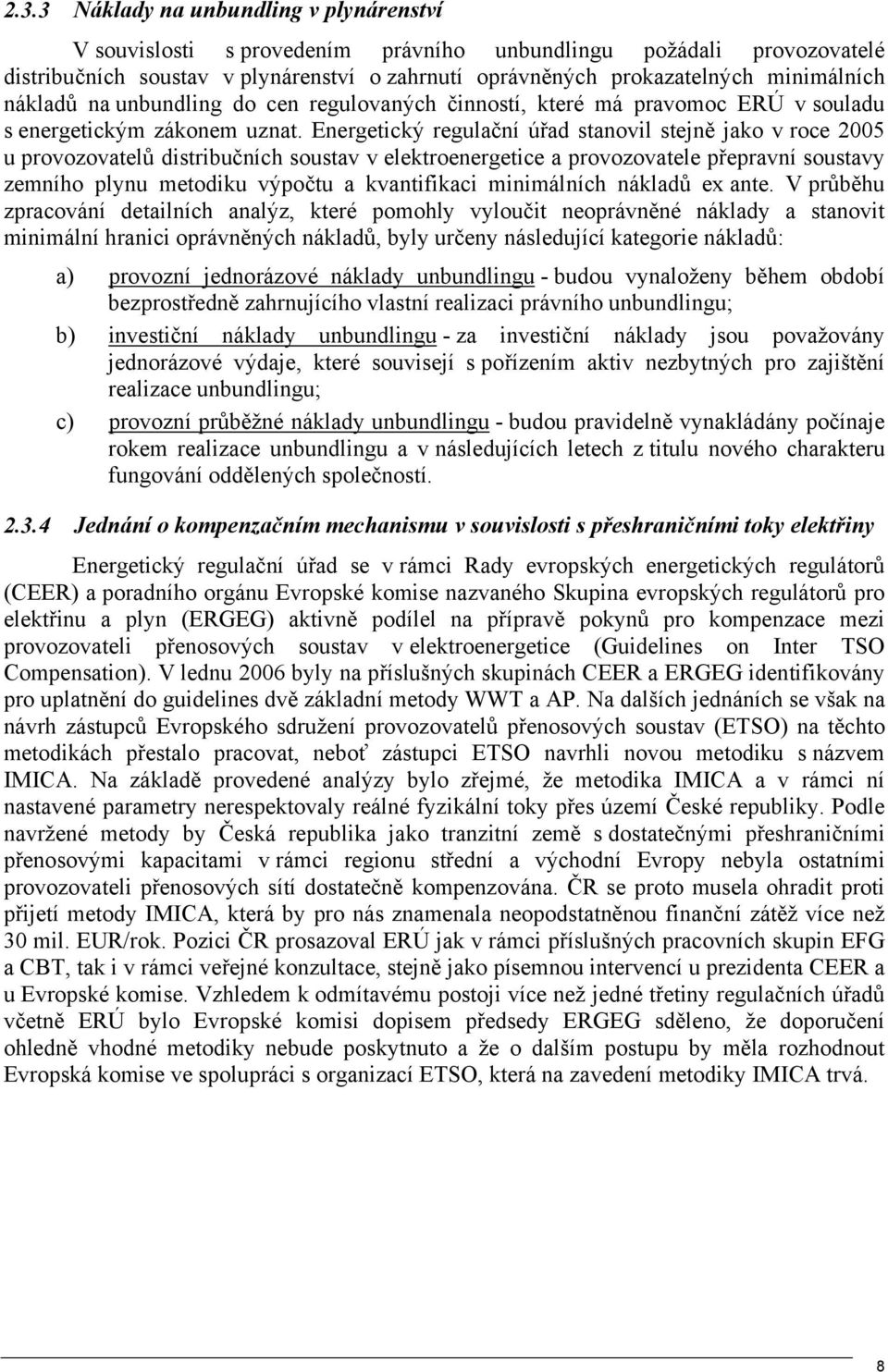 Energetický regulační úřad stanovil stejně jako v roce 2005 u provozovatelů distribučních soustav v elektroenergetice a provozovatele přepravní soustavy zemního plynu metodiku výpočtu a kvantifikaci