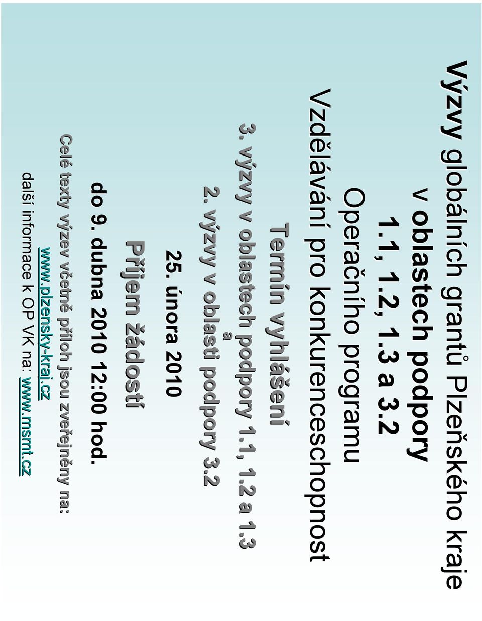 1, 1.2 a 1.3 a 2. výzvy v oblasti podpory 3.2 25. února 2010 Příjem jem žádost dostí do 9. dubna 2010 12:00 hod.