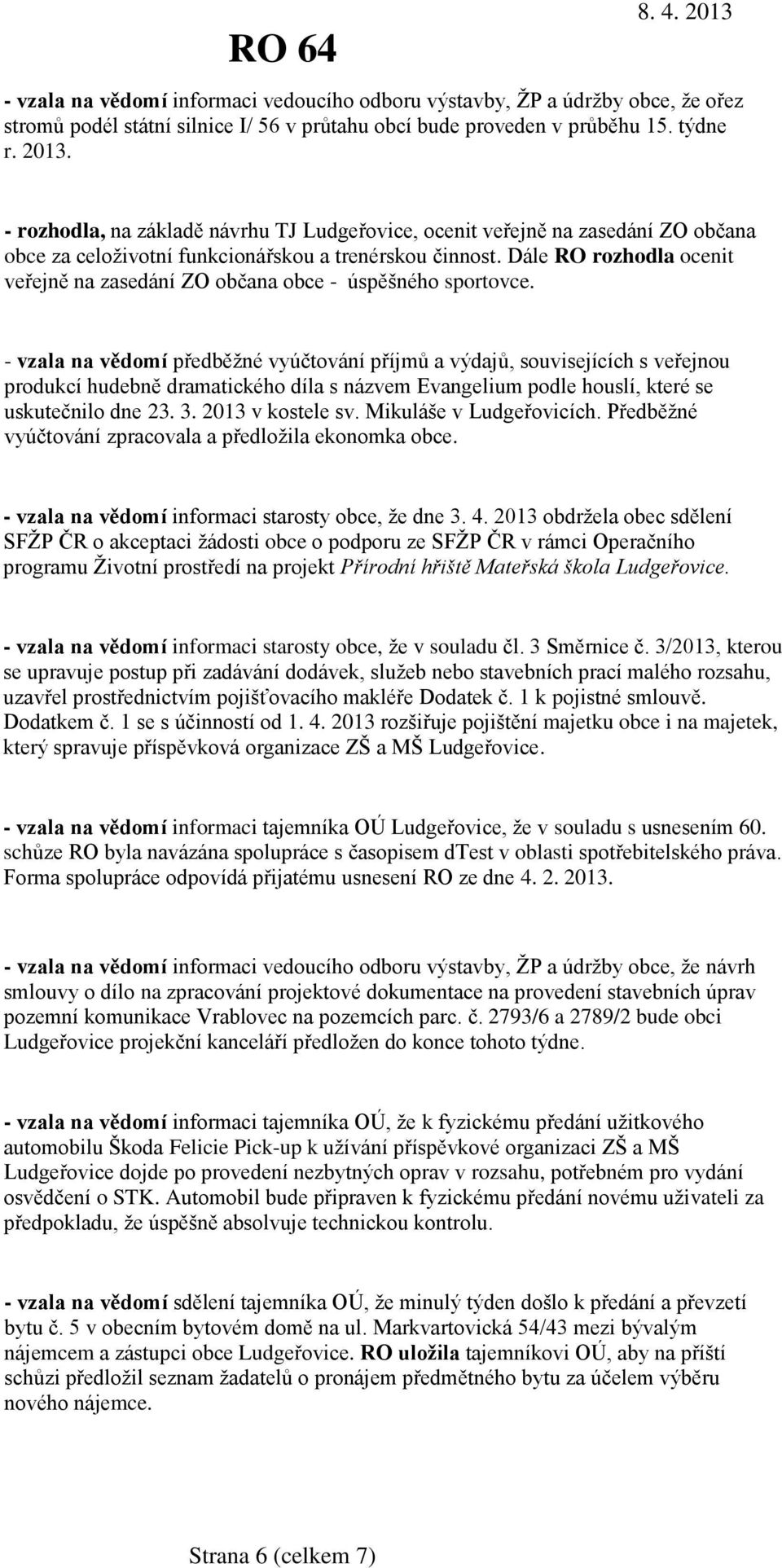 Dále RO rozhodla ocenit veřejně na zasedání ZO občana obce - úspěšného sportovce.