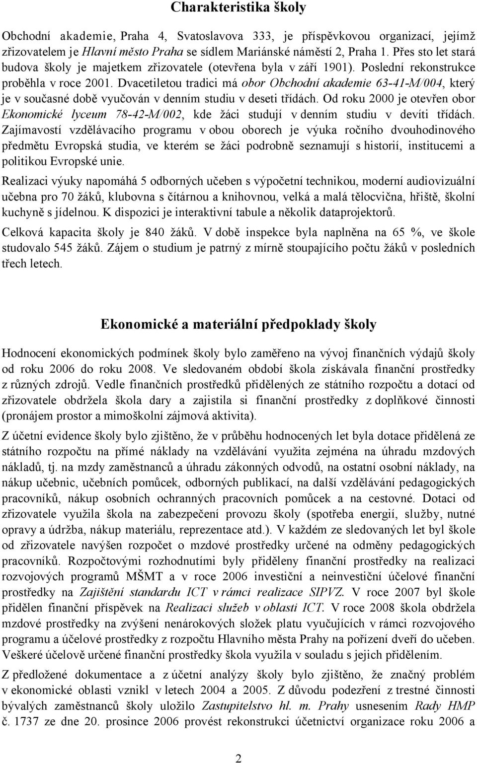 Dvacetiletou tradici má obor Obchodní akademie 63-41-M/004, který je v současné době vyučován v denním studiu v deseti třídách.