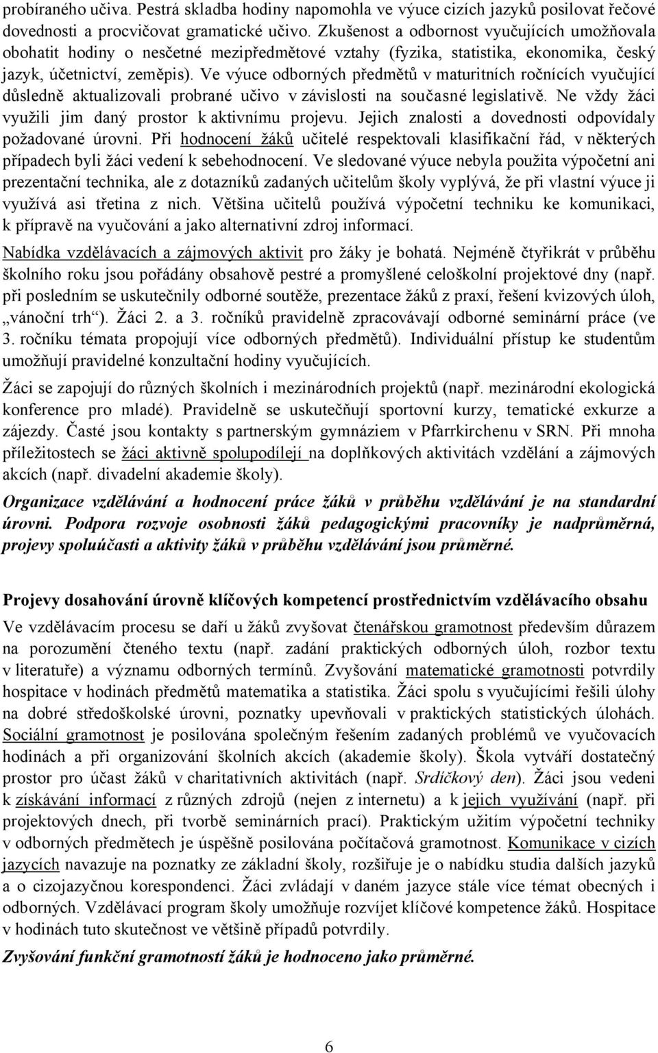 Ve výuce odborných předmětů v maturitních ročnících vyučující důsledně aktualizovali probrané učivo vzávislosti na současné legislativě. Ne vždy žáci využili jim daný prostor k aktivnímu projevu.