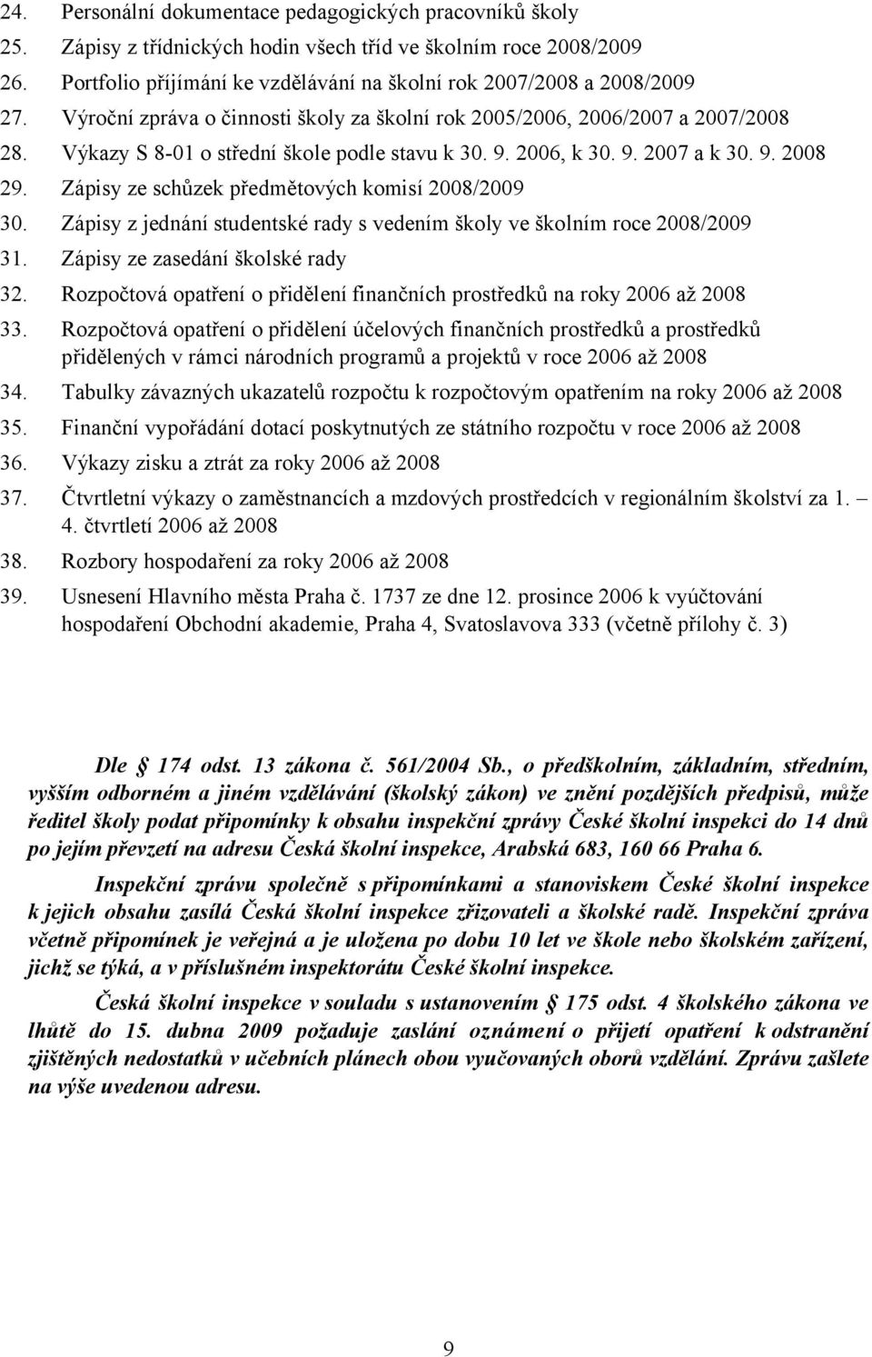 Výkazy S 8-01 o střední škole podle stavu k 30. 9. 2006, k 30. 9. 2007 a k 30. 9. 2008 29. Zápisy ze schůzek předmětových komisí 2008/2009 30.