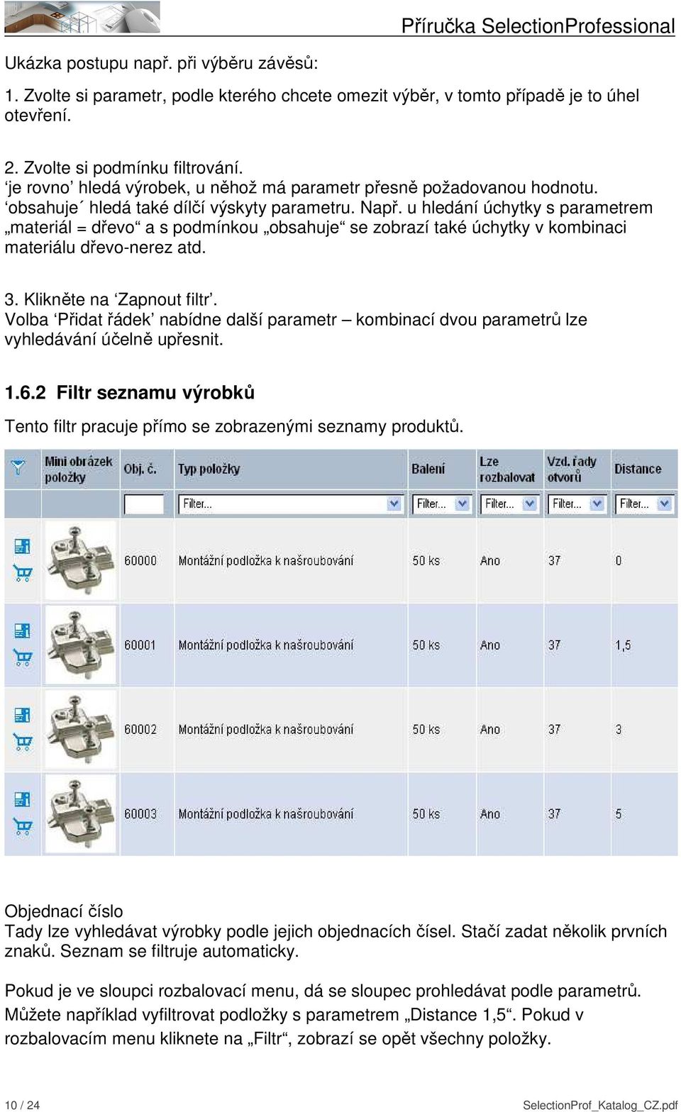 u hledání úchytky s parametrem materiál = dřevo a s podmínkou obsahuje se zobrazí také úchytky v kombinaci materiálu dřevo-nerez atd. 3. Klikněte na Zapnout filtr.