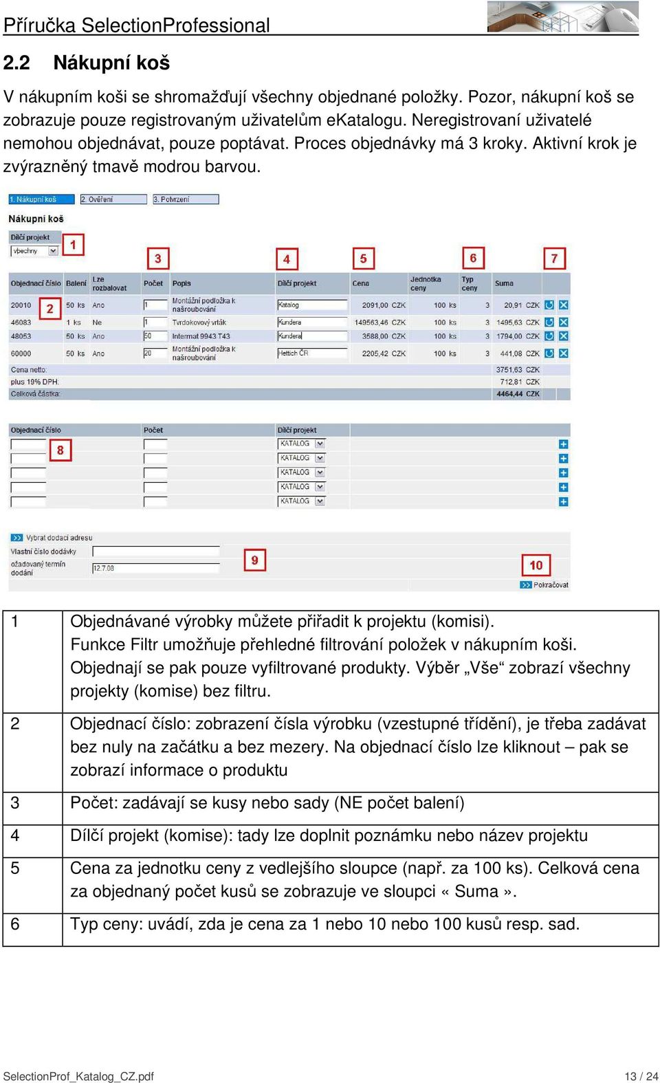 Funkce Filtr umožňuje přehledné filtrování položek v nákupním koši. Objednají se pak pouze vyfiltrované produkty. Výběr Vše zobrazí všechny projekty (komise) bez filtru.