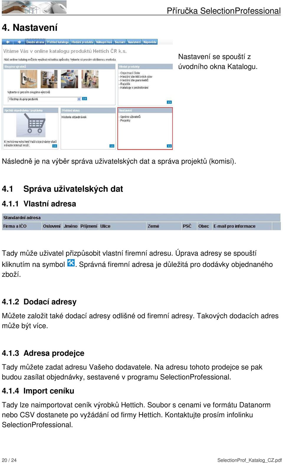 Správná firemní adresa je důležitá pro dodávky objednaného zboží. 4.1.2 Dodací adresy Můžete založit také dodací adresy odlišné od firemní adresy. Takových dodacích adres může být více. 4.1.3 Adresa prodejce Tady můžete zadat adresu Vašeho dodavatele.