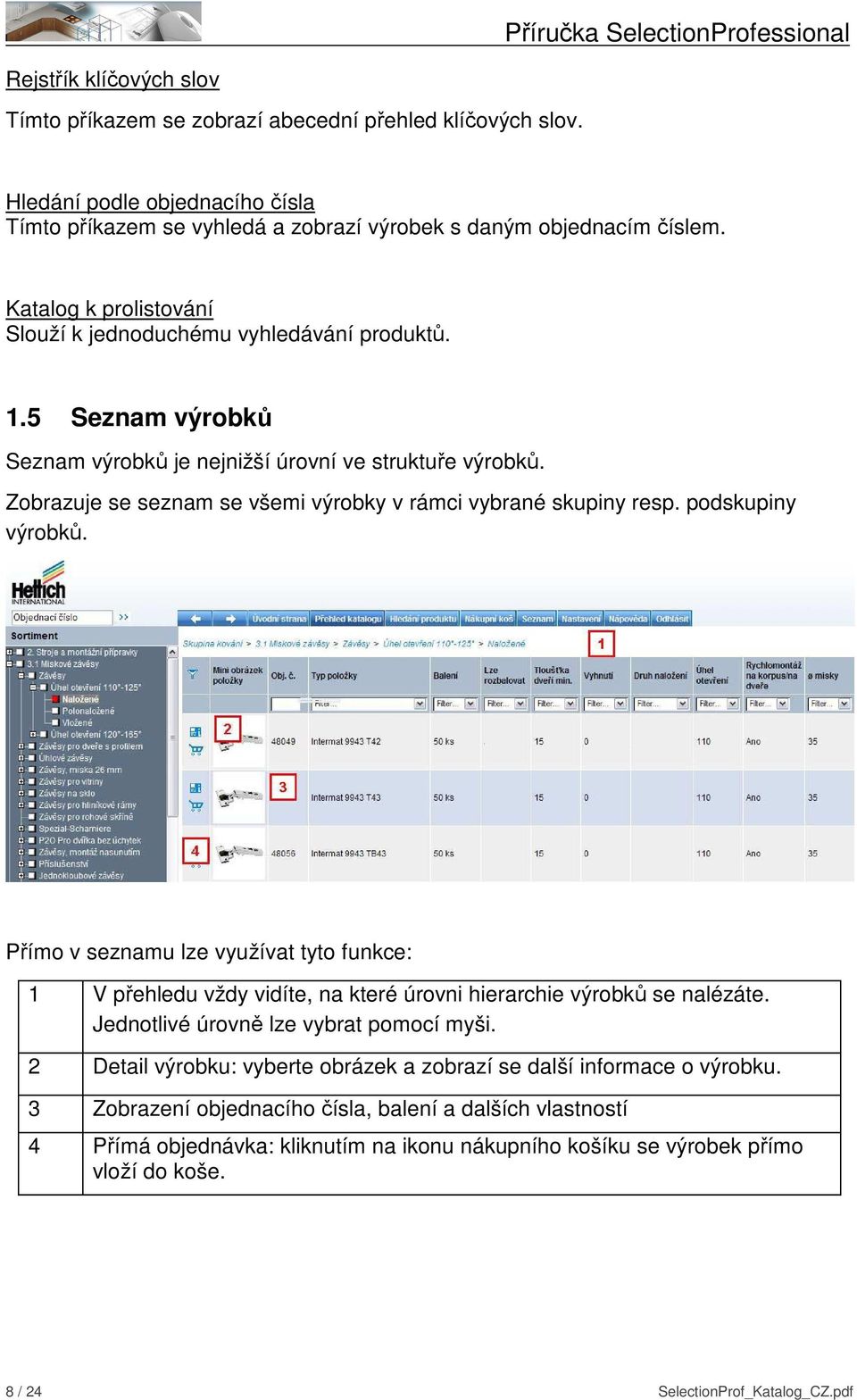 Zobrazuje se seznam se všemi výrobky v rámci vybrané skupiny resp. podskupiny výrobků.