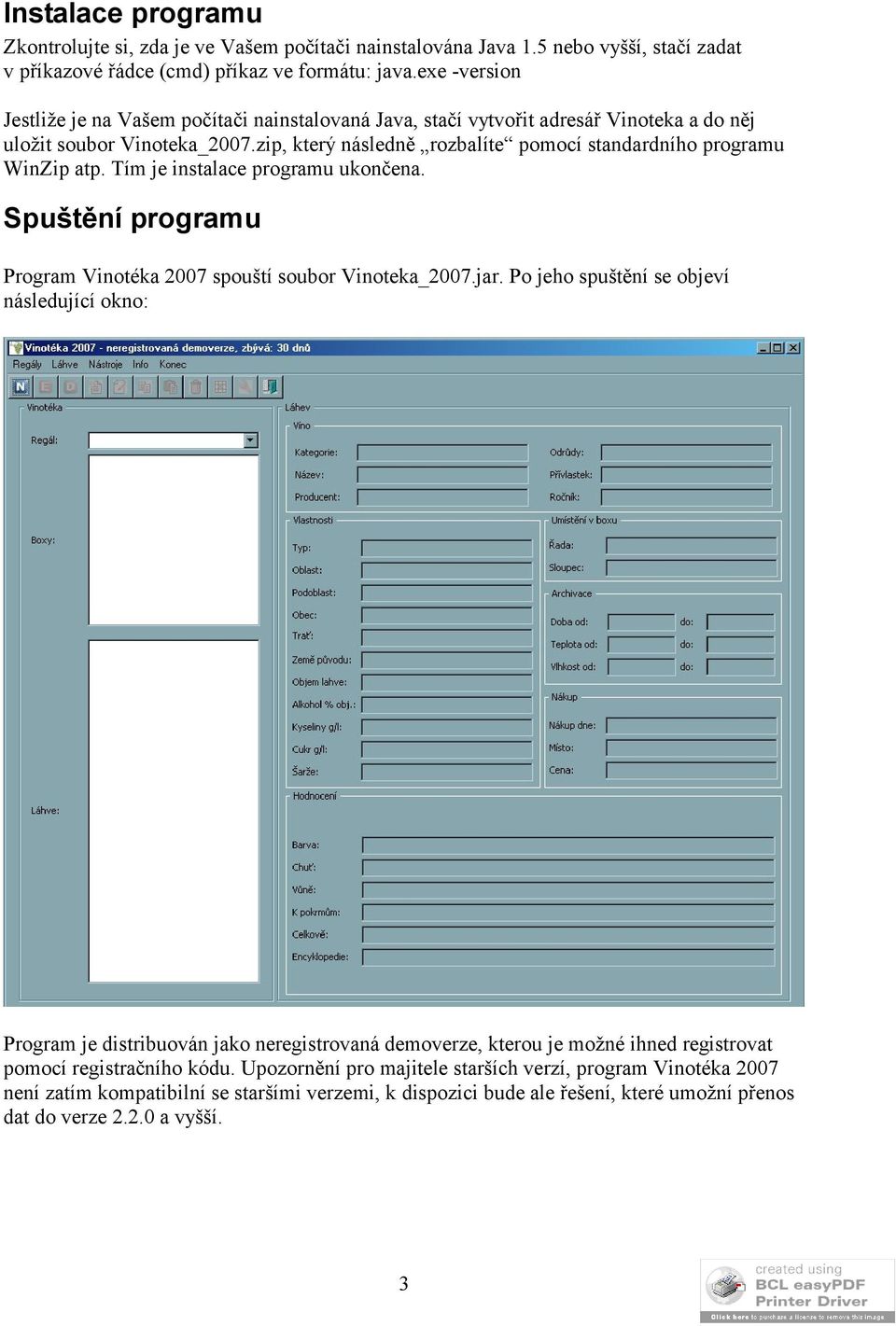 zip, který následně rozbalíte pomocí standardního programu WinZip atp. Tím je instalace programu ukončena. Spuštění programu Program Vinotéka 2007 spouští soubor Vinoteka_2007.jar.