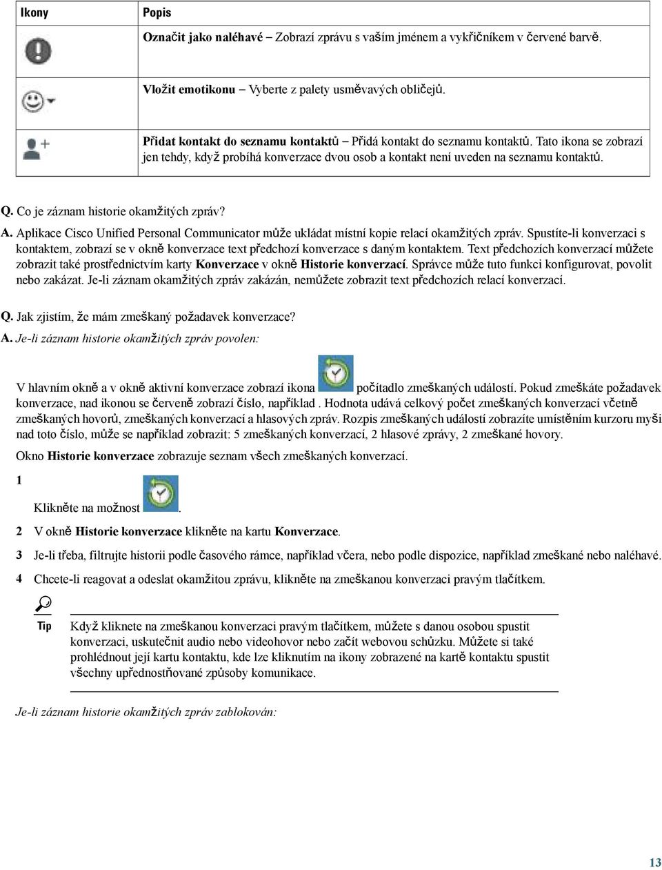 Co je záznam historie okamžitých zpráv? A. Aplikace Cisco Unified Personal Communicator může ukládat místní kopie relací okamžitých zpráv.