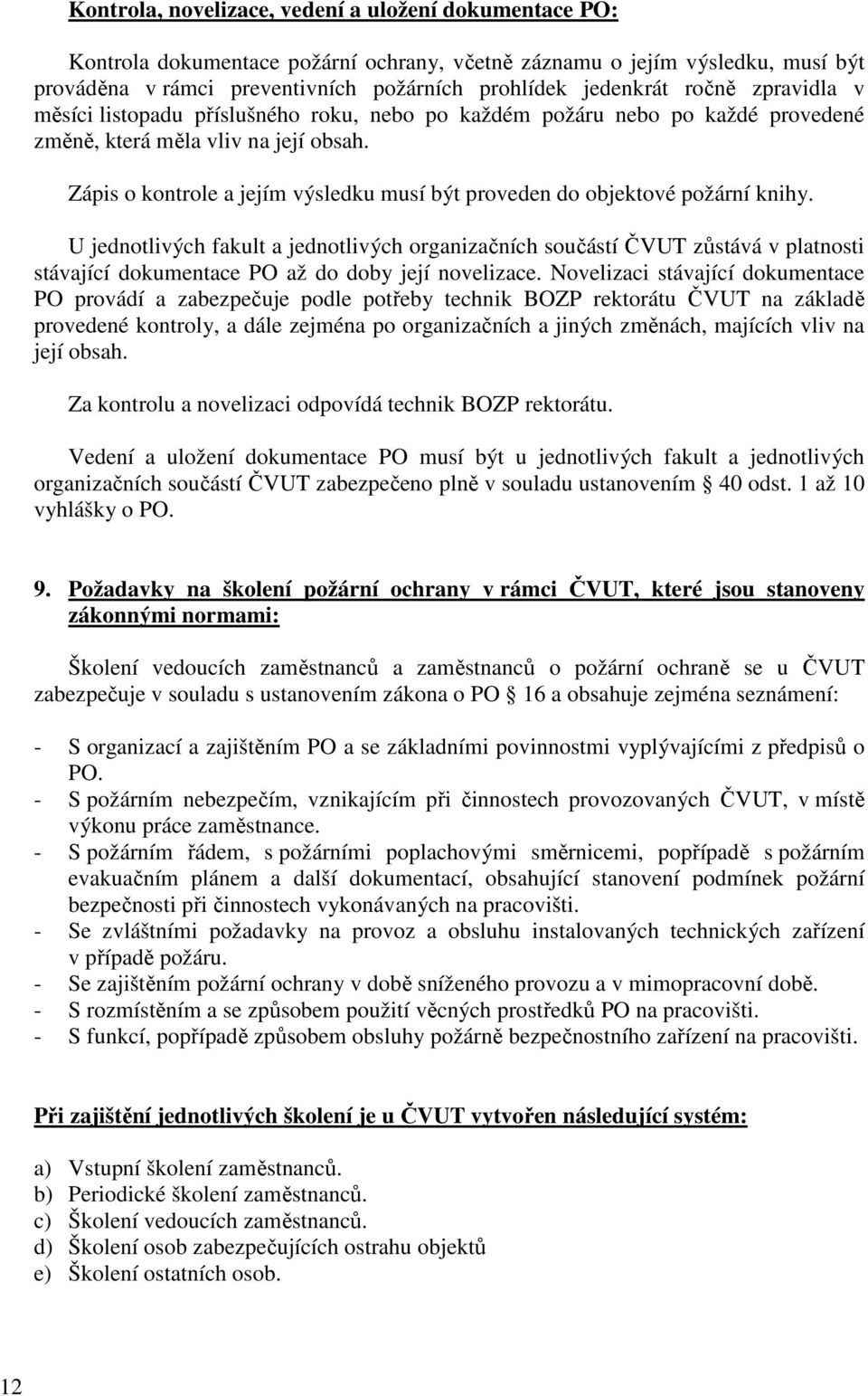 Zápis o kontrole a jejím výsledku musí být proveden do objektové požární knihy.