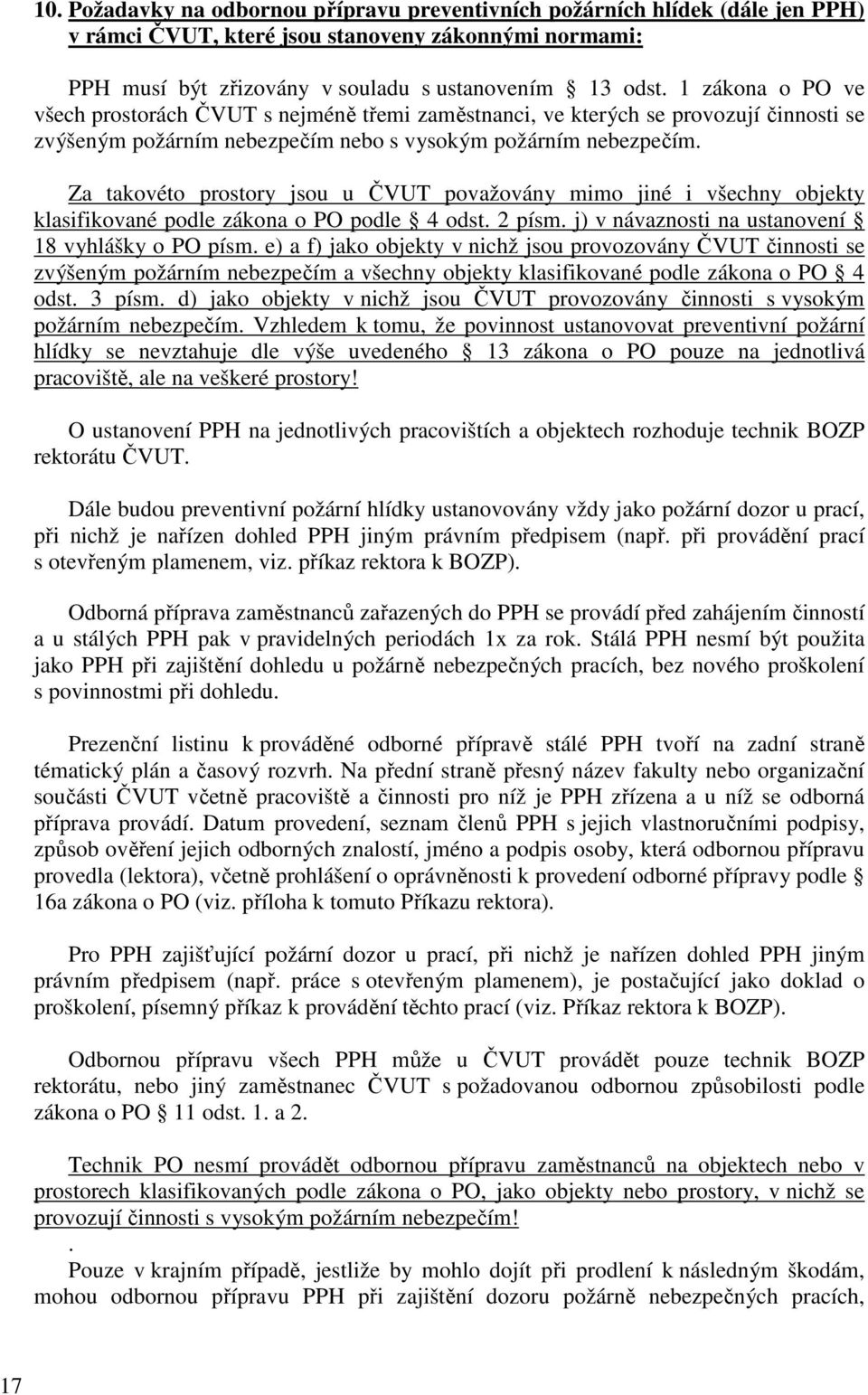 Za takovéto prostory jsou u ČVUT považovány mimo jiné i všechny objekty klasifikované podle zákona o PO podle 4 odst. 2 písm. j) v návaznosti na ustanovení 18 vyhlášky o PO písm.