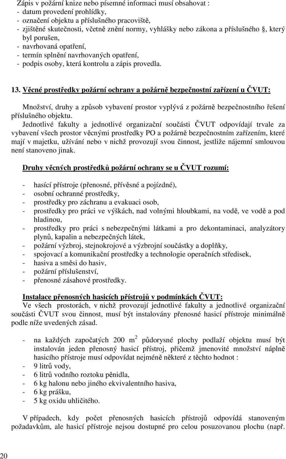 Věcné prostředky požární ochrany a požárně bezpečnostní zařízení u ČVUT: Množství, druhy a způsob vybavení prostor vyplývá z požárně bezpečnostního řešení příslušného objektu.