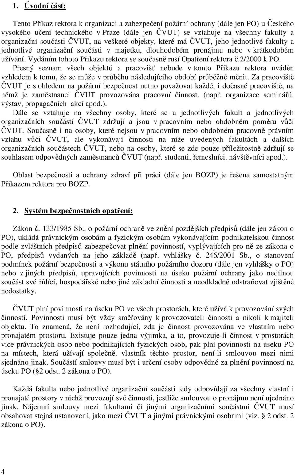 Vydáním tohoto Příkazu rektora se současně ruší Opatření rektora č.2/2000 k PO.