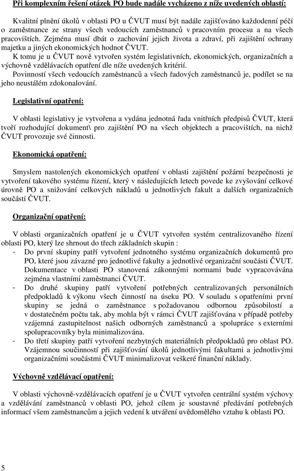 K tomu je u ČVUT nově vytvořen systém legislativních, ekonomických, organizačních a výchovně vzdělávacích opatření dle níže uvedených kritérií.