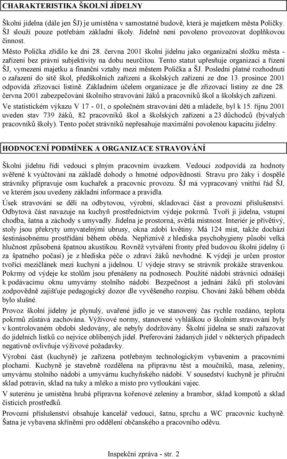 Tento statut upřesňuje organizaci a řízení ŠJ, vymezení majetku a finanční vztahy mezi městem Polička a ŠJ.