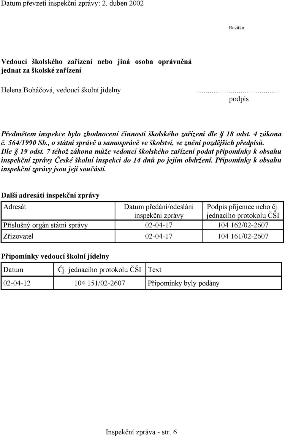 7 téhož zákona může vedoucí školského zařízení podat připomínky k obsahu inspekční zprávy České školní inspekci do 14 dnů po jejím obdržení. Připomínky k obsahu inspekční zprávy jsou její součástí.