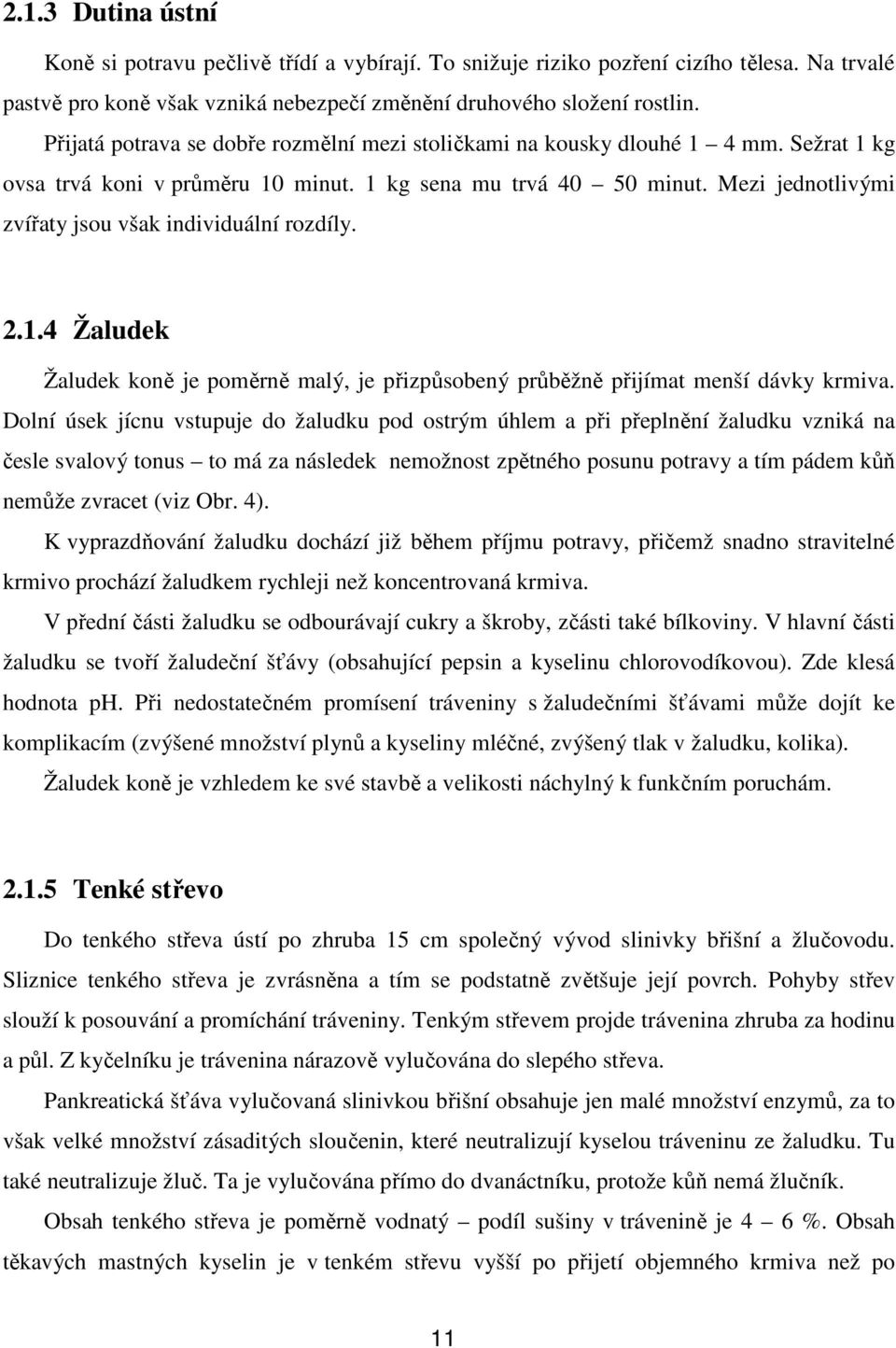 Mezi jednotlivými zvířaty jsou však individuální rozdíly. 2.1.4 Žaludek Žaludek koně je poměrně malý, je přizpůsobený průběžně přijímat menší dávky krmiva.