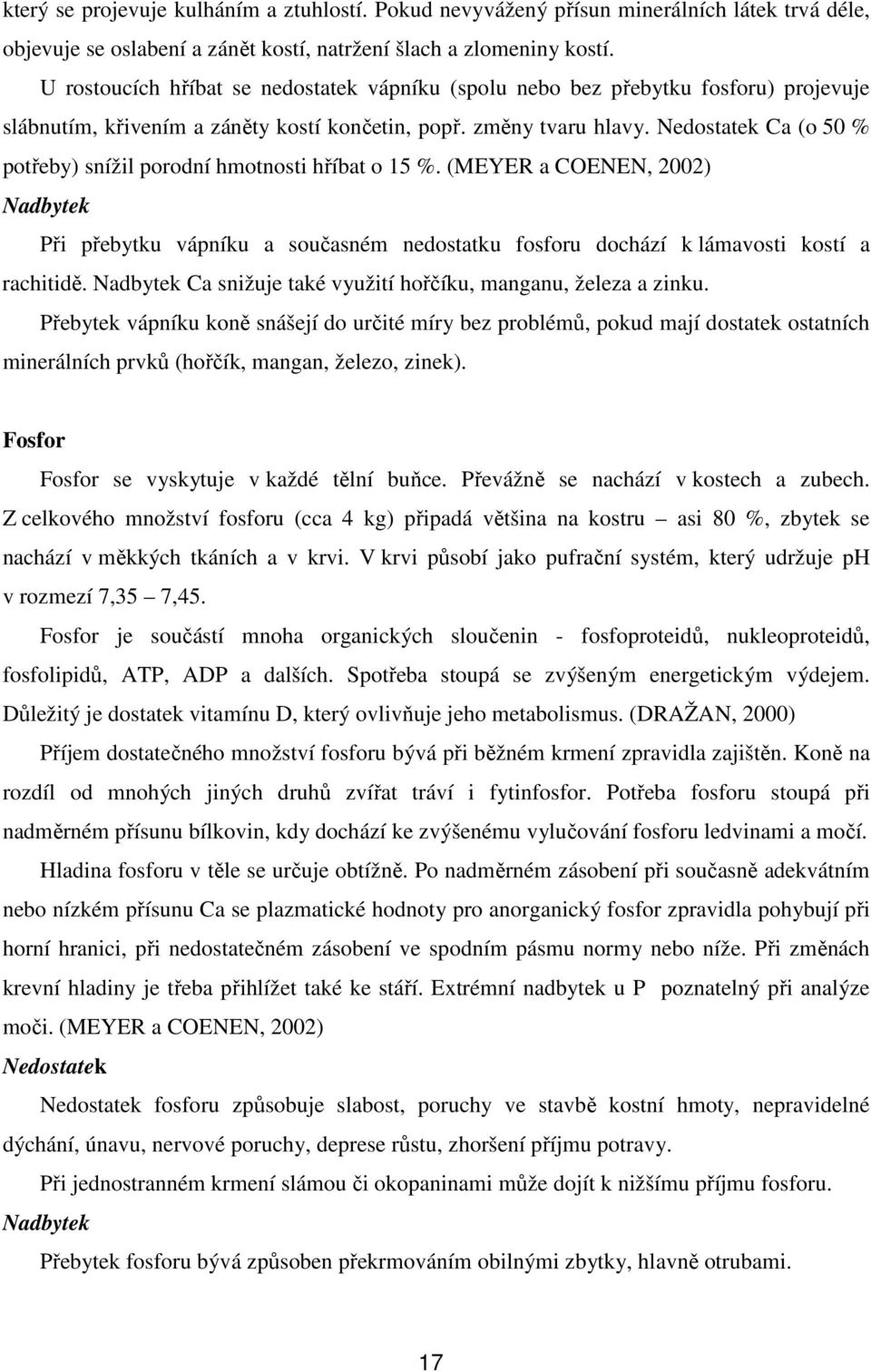 Nedostatek Ca (o 50 % potřeby) snížil porodní hmotnosti hříbat o 15 %. (MEYER a COENEN, 2002) Nadbytek Při přebytku vápníku a současném nedostatku fosforu dochází k lámavosti kostí a rachitidě.