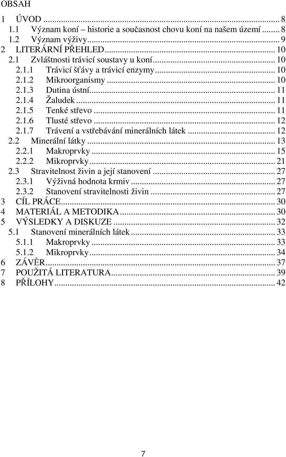 .. 13 2.2.1 Makroprvky... 15 2.2.2 Mikroprvky... 21 2.3 Stravitelnost živin a její stanovení... 27 2.3.1 Výživná hodnota krmiv... 27 2.3.2 Stanovení stravitelnosti živin... 27 3 CÍL PRÁCE.