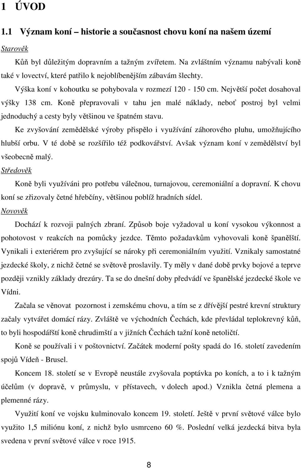 Koně přepravovali v tahu jen malé náklady, neboť postroj byl velmi jednoduchý a cesty byly většinou ve špatném stavu.