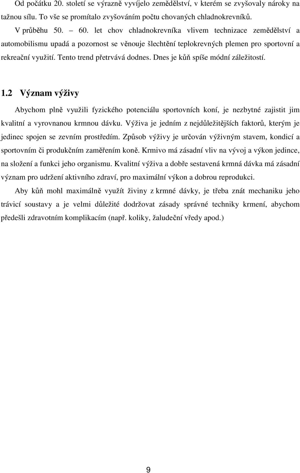 Dnes je kůň spíše módní záležitostí. 1.2 Význam výživy Abychom plně využili fyzického potenciálu sportovních koní, je nezbytné zajistit jim kvalitní a vyrovnanou krmnou dávku.