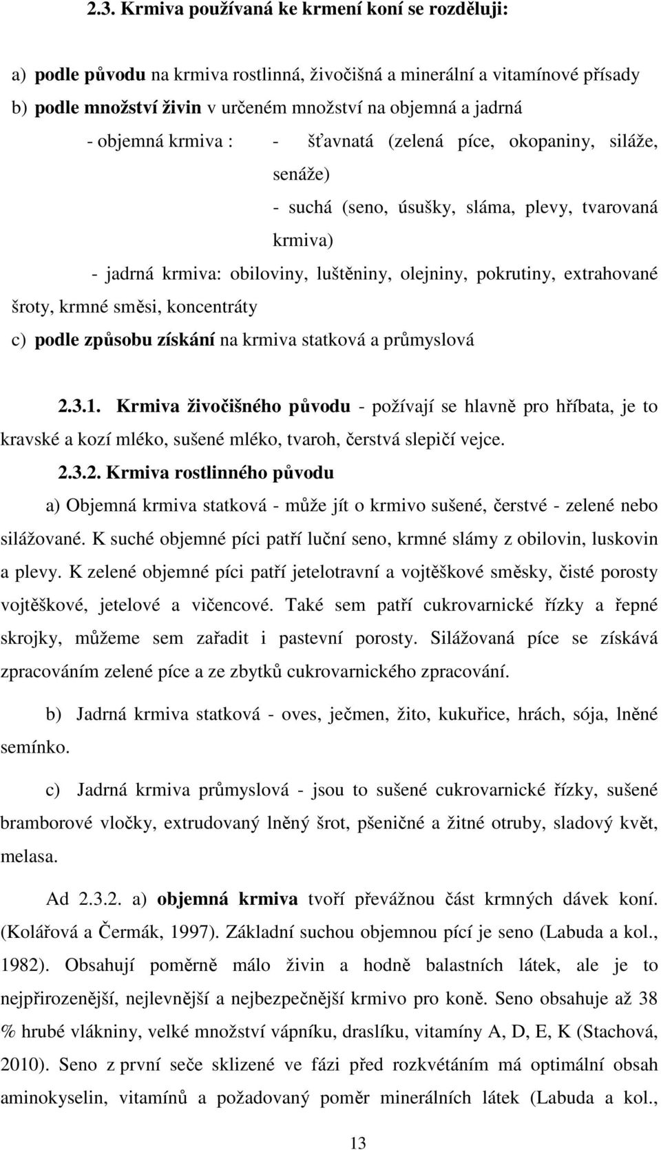 šroty, krmné směsi, koncentráty c) podle způsobu získání na krmiva statková a průmyslová 2.3.1.