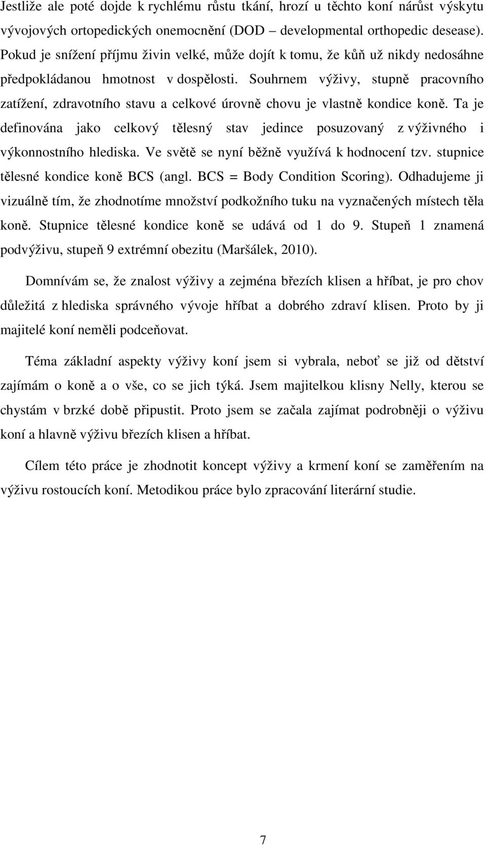 Souhrnem výživy, stupně pracovního zatížení, zdravotního stavu a celkové úrovně chovu je vlastně kondice koně.