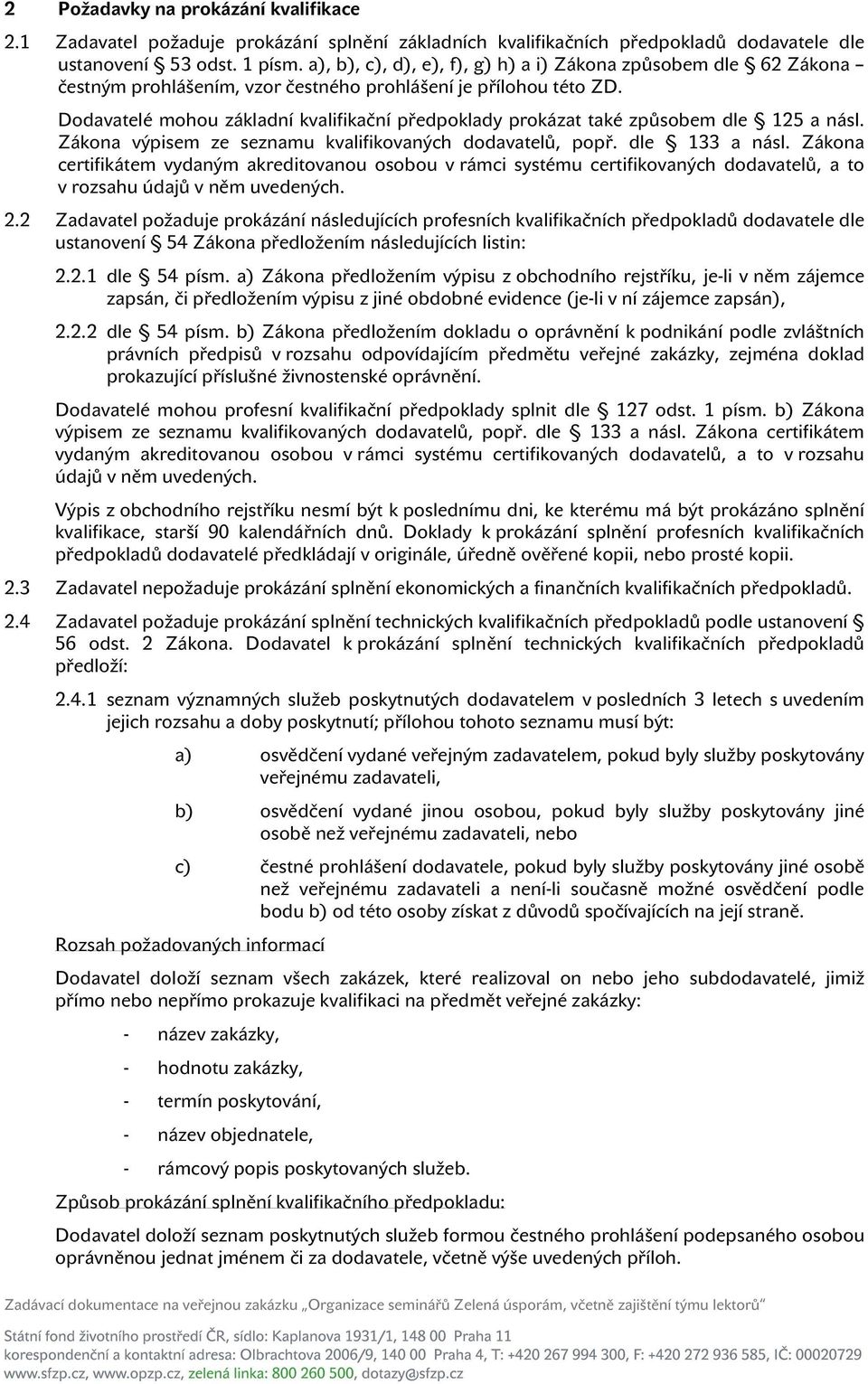 Dodavatelé mohou základní kvalifikační předpoklady prokázat také způsobem dle 125 a násl. Zákona výpisem ze seznamu kvalifikovaných dodavatelů, popř. dle 133 a násl.