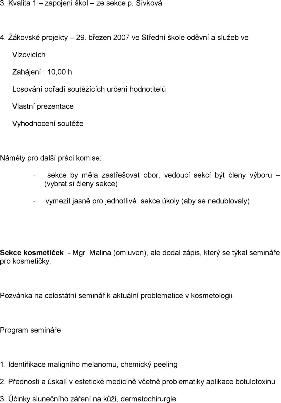 sekce by měla zastřešovat obor, vedoucí sekcí být členy výboru (vybrat si členy sekce) - vymezit jasně pro jednotlivé sekce úkoly (aby se nedublovaly) Sekce kosmetiček - Mgr.