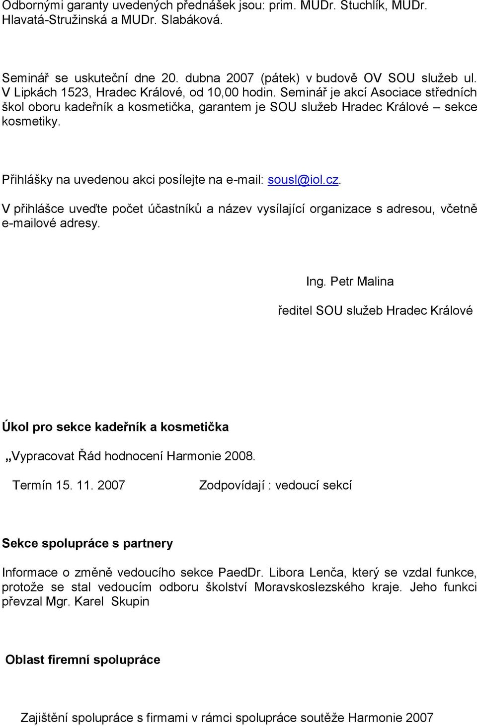 Přihlášky na uvedenou akci posílejte na e-mail: sousl@iol.cz. V přihlášce uveďte počet účastníků a název vysílající organizace s adresou, včetně e-mailové adresy. Ing.