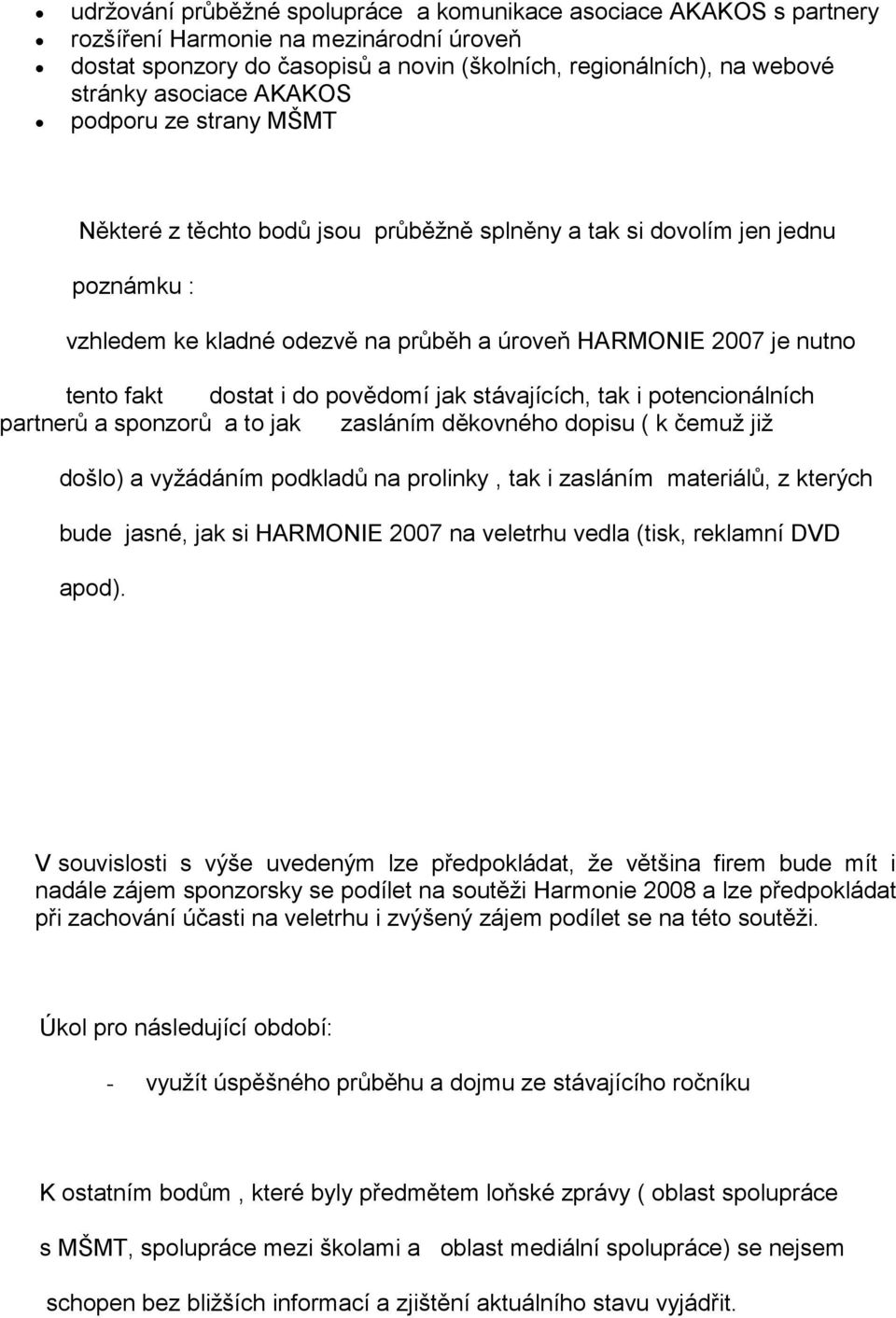 do povědomí jak stávajících, tak i potencionálních partnerů a sponzorů a to jak zasláním děkovného dopisu ( k čemuž již došlo) a vyžádáním podkladů na prolinky, tak i zasláním materiálů, z kterých