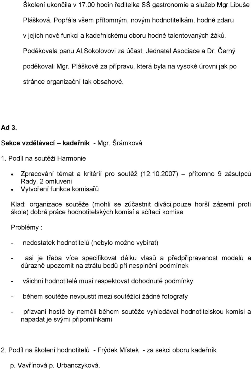 Černý poděkovali Mgr. Pláškové za přípravu, která byla na vysoké úrovni jak po stránce organizační tak obsahové. Ad 3. Sekce vzdělávací kadeřník - Mgr. Šrámková 1.