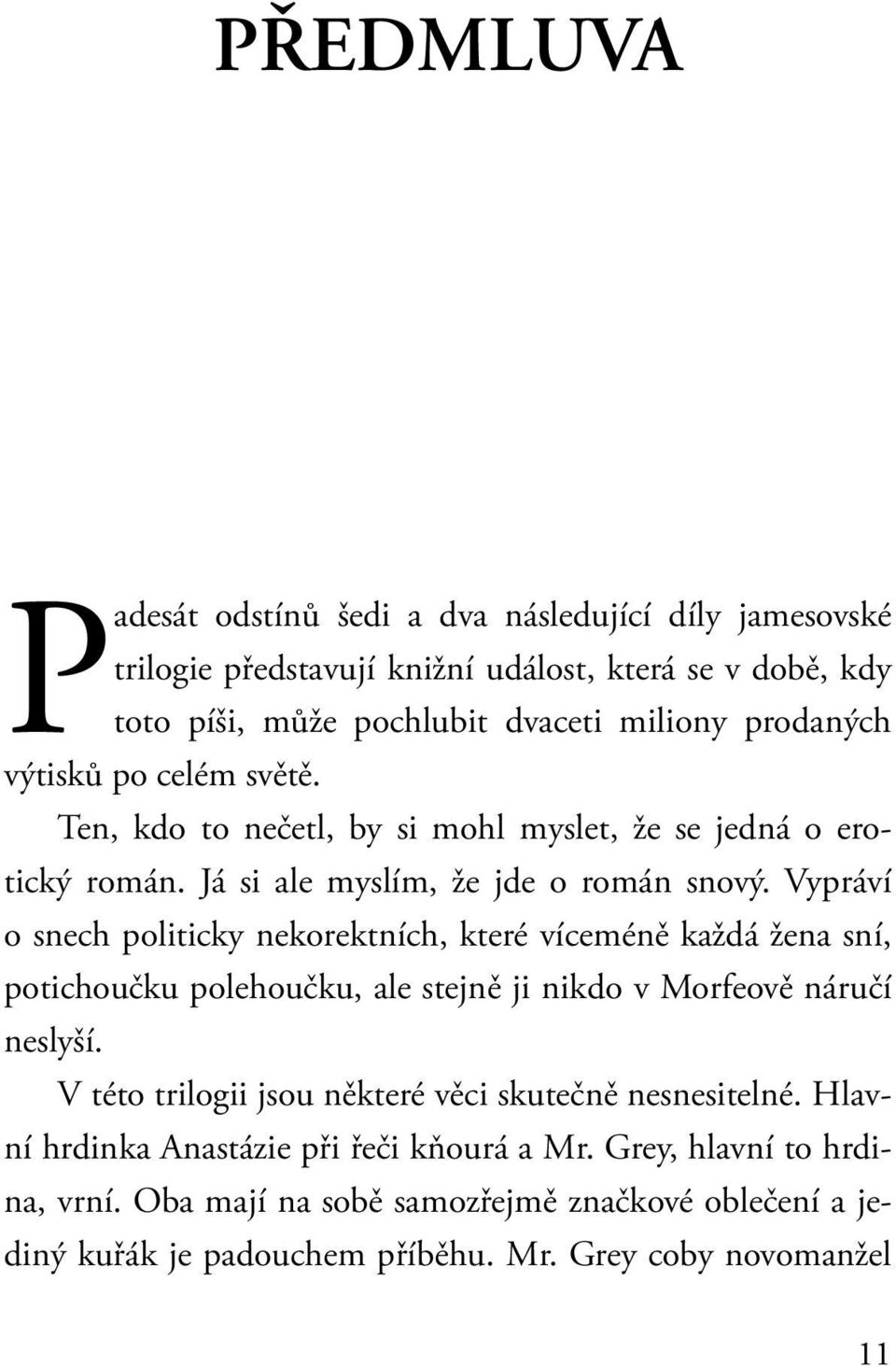 Vypráví o snech politicky nekorektních, které víceméně každá žena sní, potichoučku polehoučku, ale stejně ji nikdo v Morfeově náručí neslyší.