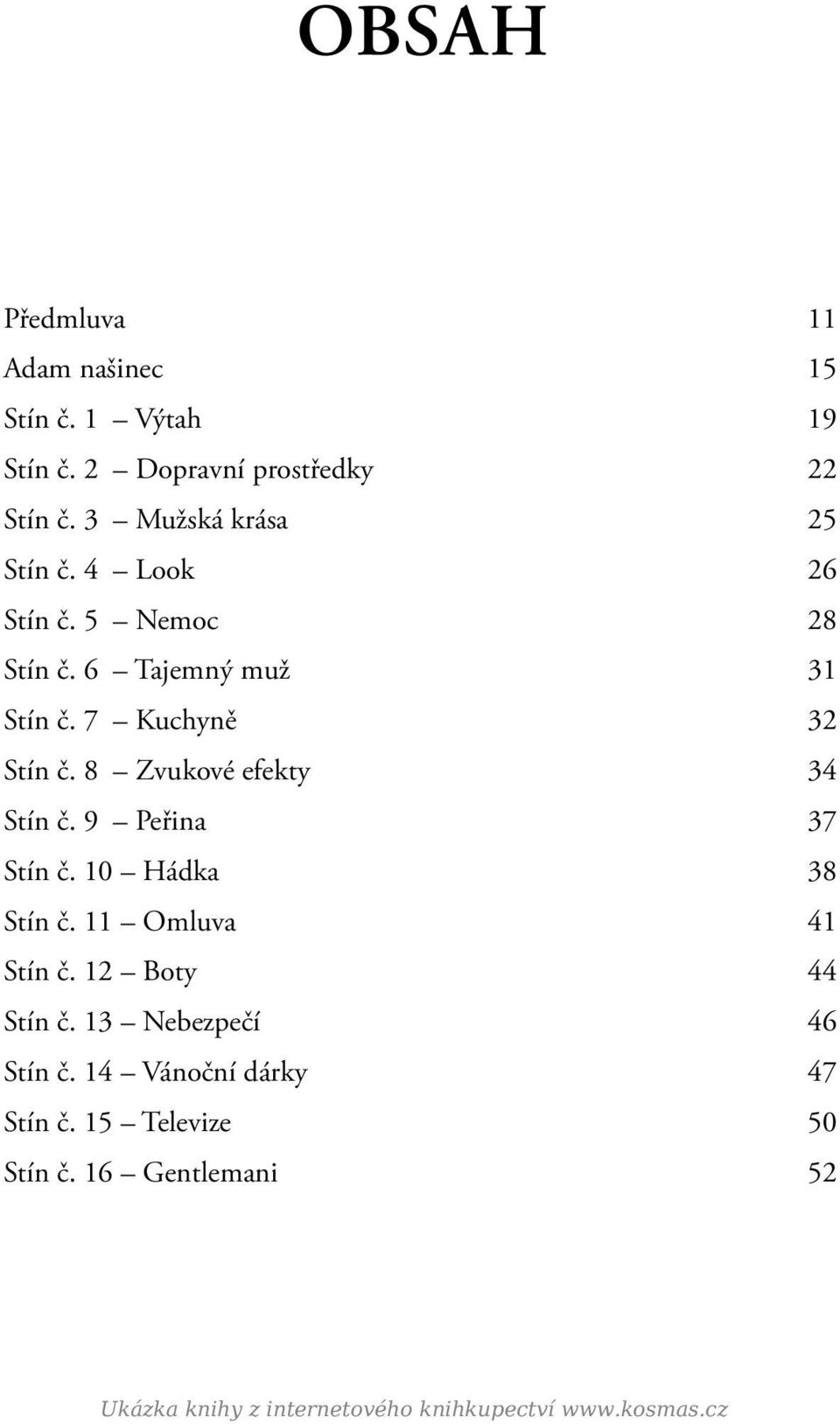 8 Zvukové efekty 34 Stín č. 9 Peřina 37 Stín č. 10 Hádka 38 Stín č. 11 Omluva 41 Stín č. 12 Boty 44 Stín č.