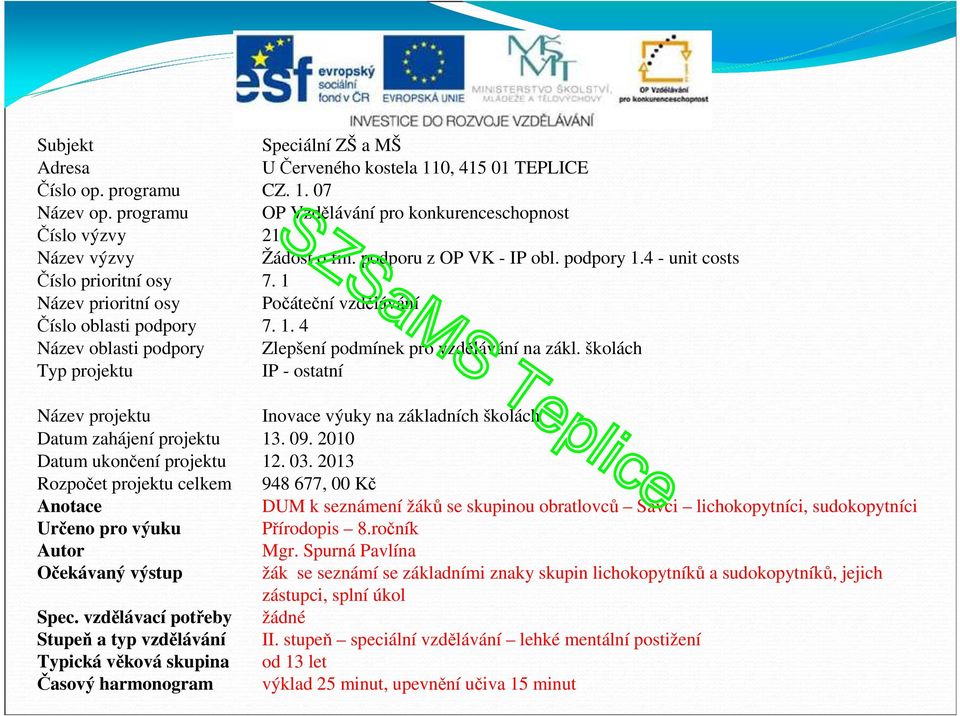 školách Typ projektu IP - ostatní Název projektu Inovace výuky na základních školách Datum zahájení projektu 13. 09. 2010 Datum ukončení projektu 12. 03.