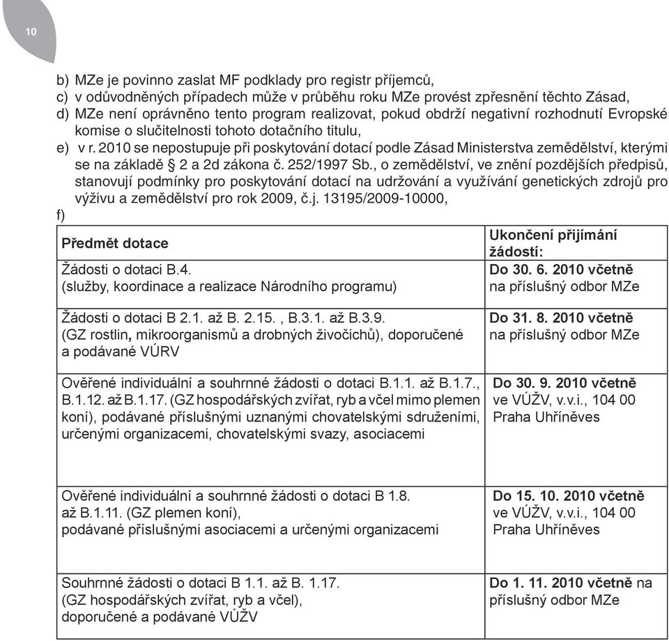 2010 se nepostupuje při poskytování dotací podle Zásad Ministerstva zemědělství, kterými se na základě 2 a 2d zákona č. 252/1997 Sb.