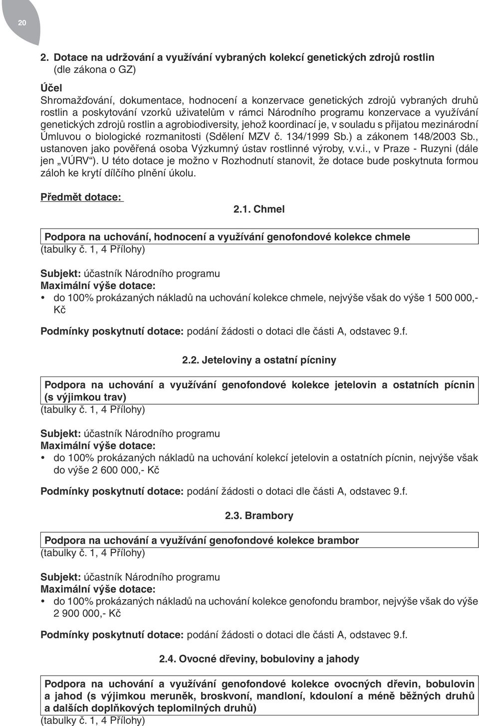 biologické rozmanitosti (Sdělení MZV č. 134/1999 Sb.) a zákonem 148/2003 Sb., ustanoven jako pověřená osoba Výzkumný ústav rostlinné výroby, v.v.i., v Praze - Ruzyni (dále jen VÚRV ).